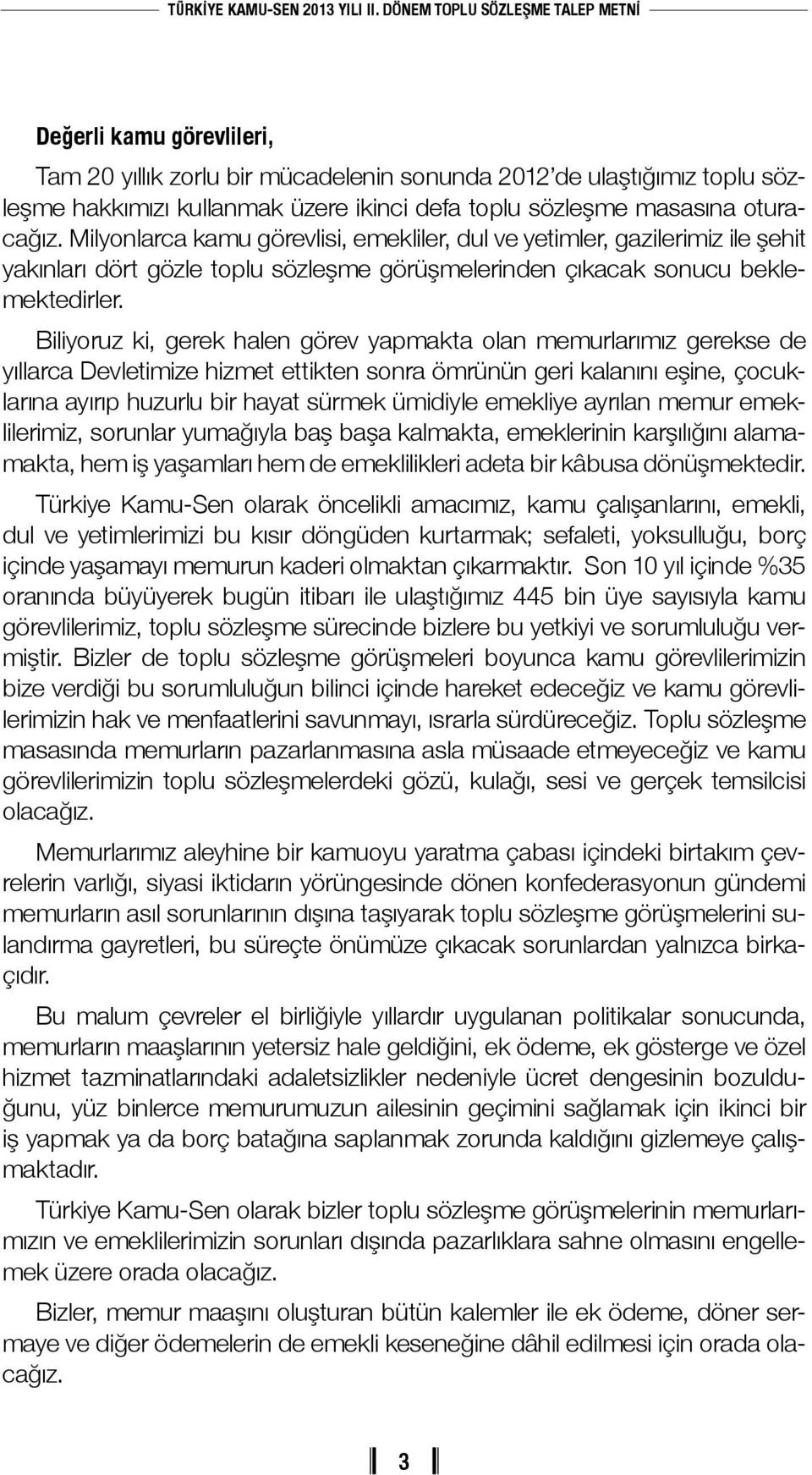 Biliyoruz ki, gerek halen görev yapmakta olan memurlarımız gerekse de yıllarca Devletimize hizmet ettikten sonra ömrünün geri kalanını eşine, çocuklarına ayırıp huzurlu bir hayat sürmek ümidiyle