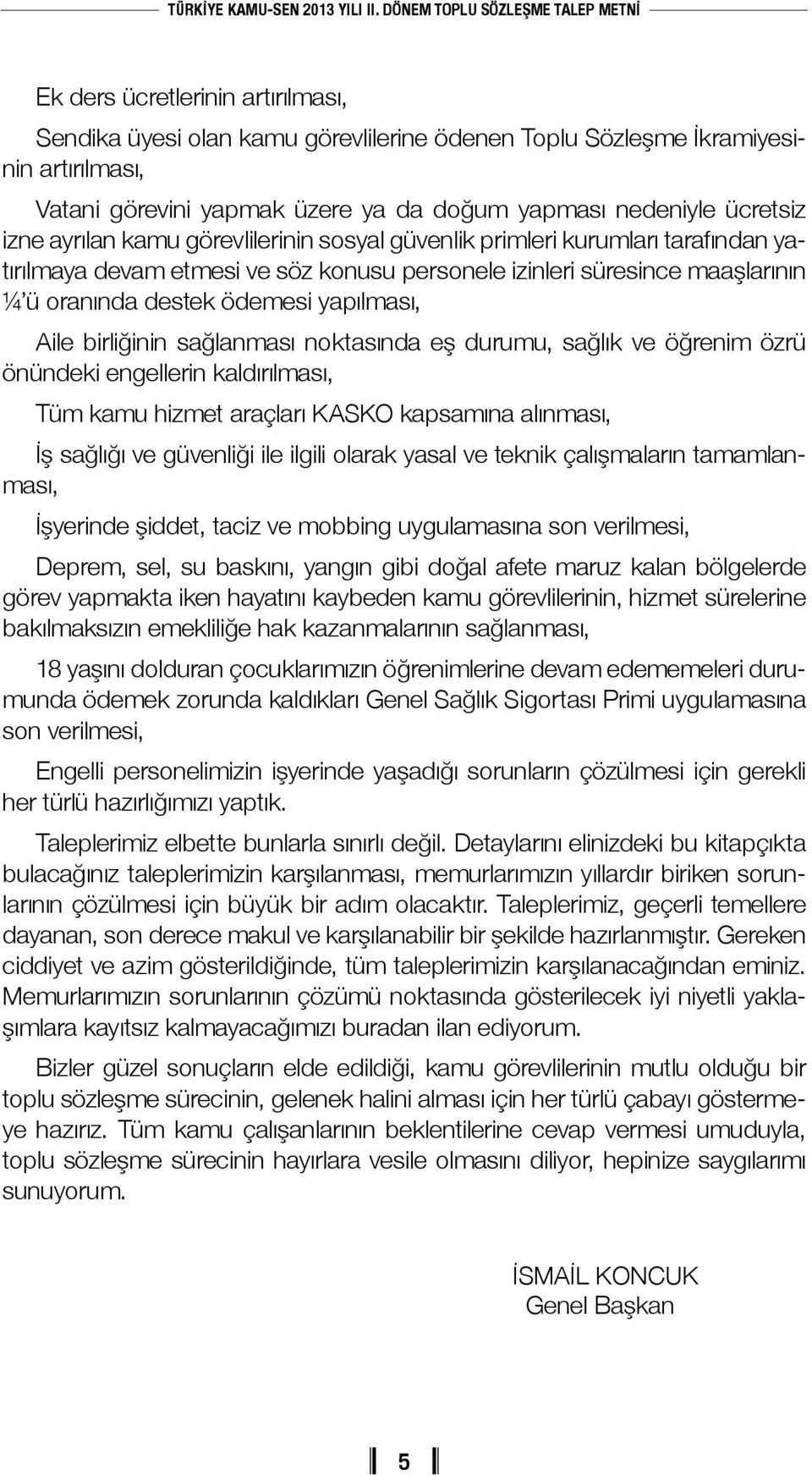 birliğinin sağlanması noktasında eş durumu, sağlık ve öğrenim özrü önündeki engellerin kaldırılması, Tüm kamu hizmet araçları KASKO kapsamına alınması, İş sağlığı ve güvenliği ile ilgili olarak yasal