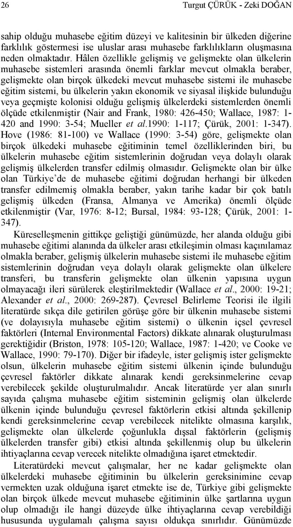 sistemi, bu ülkelerin yakın ekonomik ve siyasal ilişkide bulunduğu veya geçmişte kolonisi olduğu gelişmiş ülkelerdeki sistemlerden önemli ölçüde etkilenmiştir (Nair and Frank, 1980: 426-450; Wallace,