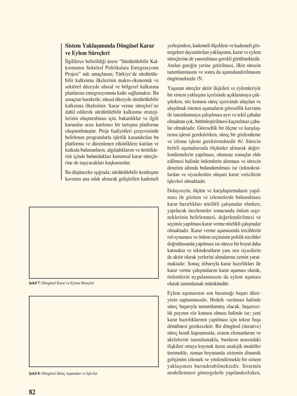 Bu amaçtan hareketle; ulusal düzeyde sürdürülebilir kalkınma ilkelerinin karar verme süreçleri ne dahil edilerek sürdürülebilir kalkınma stratejilerinin olușturulması için, bakanlıklar ve ilgili