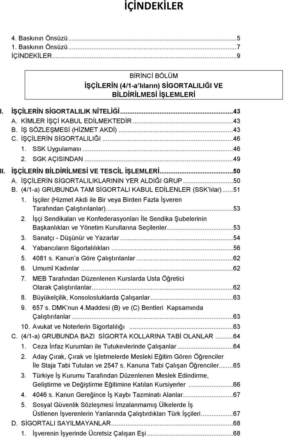 İŞÇİLERİN BİLDİRİLMESİ VE TESCİL İŞLEMLERİ... 50 A. İŞÇİLERİN SİGORTALILIKLARININ YER ALDIĞI GRUP... 50 B. (4/1-a) GRUBUNDA TAM SİGORTALI KABUL EDİLENLER (SSK lılar)... 51 1.