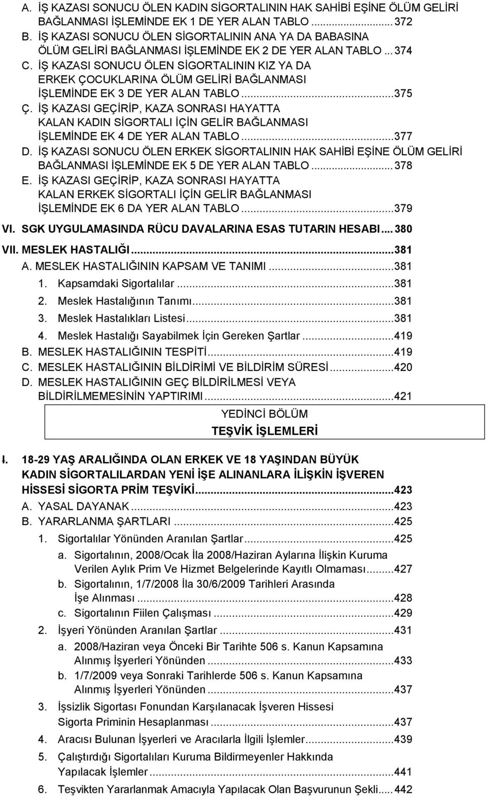 İŞ KAZASI SONUCU ÖLEN SİGORTALININ KIZ YA DA ERKEK ÇOCUKLARINA ÖLÜM GELİRİ BAĞLANMASI İŞLEMİNDE EK 3 DE YER ALAN TABLO... 375 Ç.