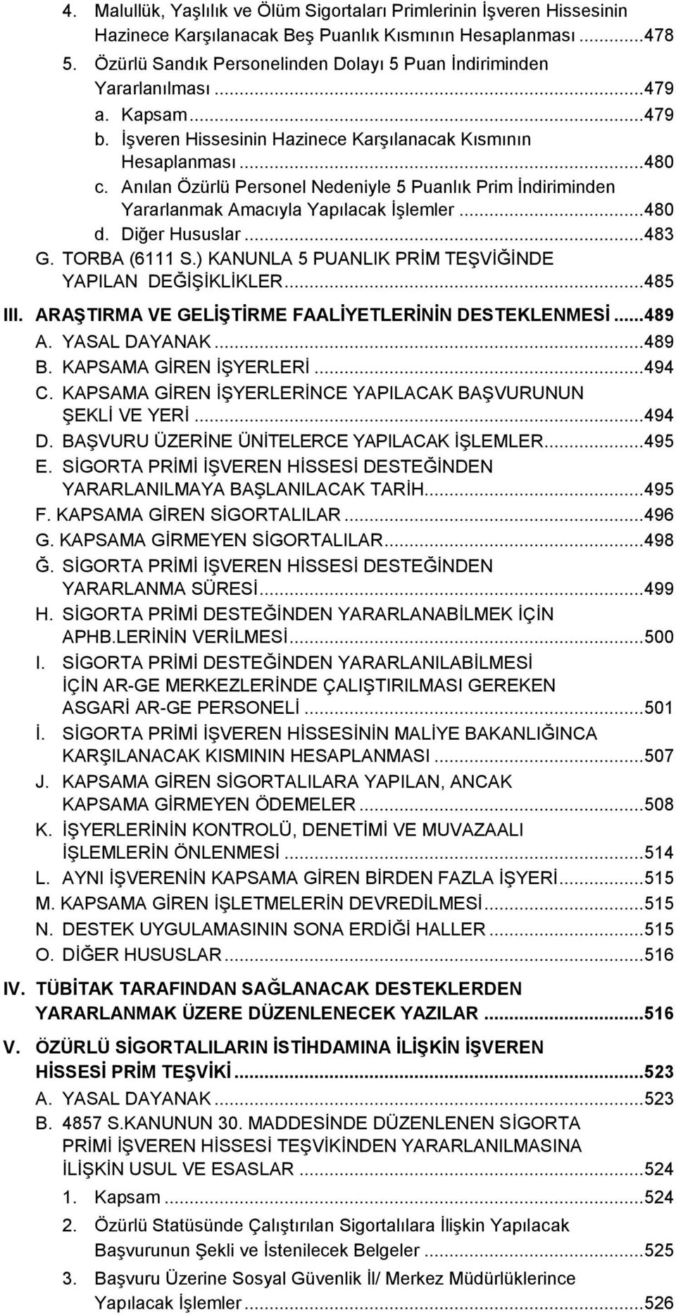 Anılan Özürlü Personel Nedeniyle 5 Puanlık Prim İndiriminden Yararlanmak Amacıyla Yapılacak İşlemler... 480 d. Diğer Hususlar... 483 G. TORBA (6111 S.