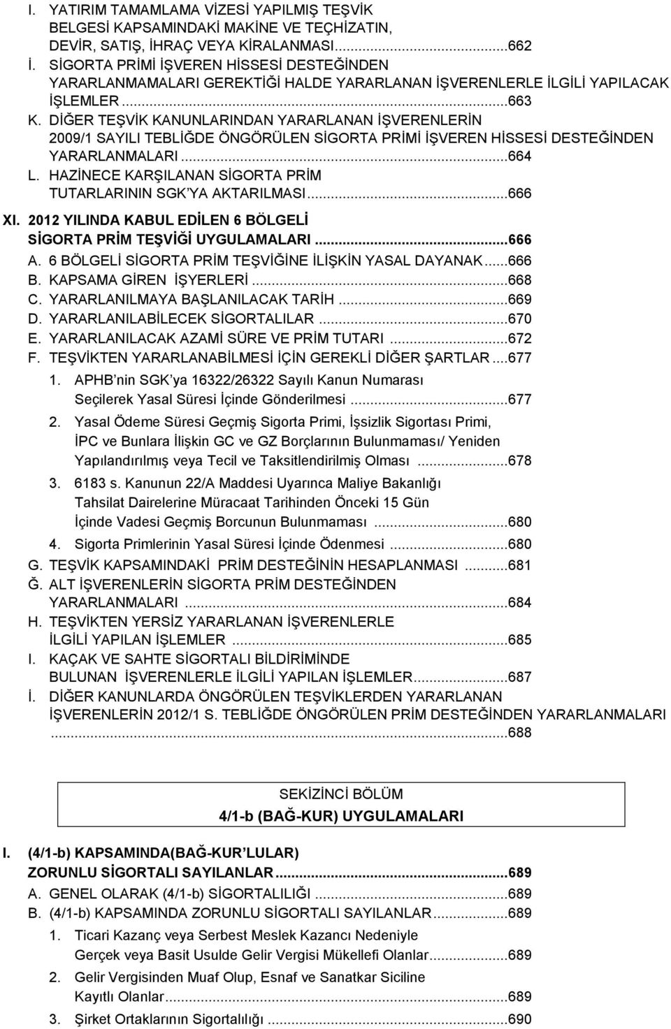 DİĞER TEŞVİK KANUNLARINDAN YARARLANAN İŞVERENLERİN 2009/1 SAYILI TEBLİĞDE ÖNGÖRÜLEN SİGORTA PRİMİ İŞVEREN HİSSESİ DESTEĞİNDEN YARARLANMALARI... 664 L.