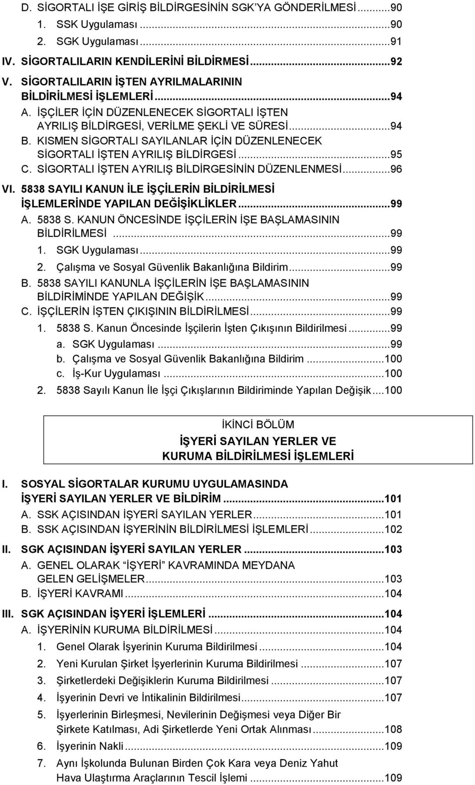 KISMEN SİGORTALI SAYILANLAR İÇİN DÜZENLENECEK SİGORTALI İŞTEN AYRILIŞ BİLDİRGESİ... 95 C. SİGORTALI İŞTEN AYRILIŞ BİLDİRGESİNİN DÜZENLENMESİ... 96 VI.