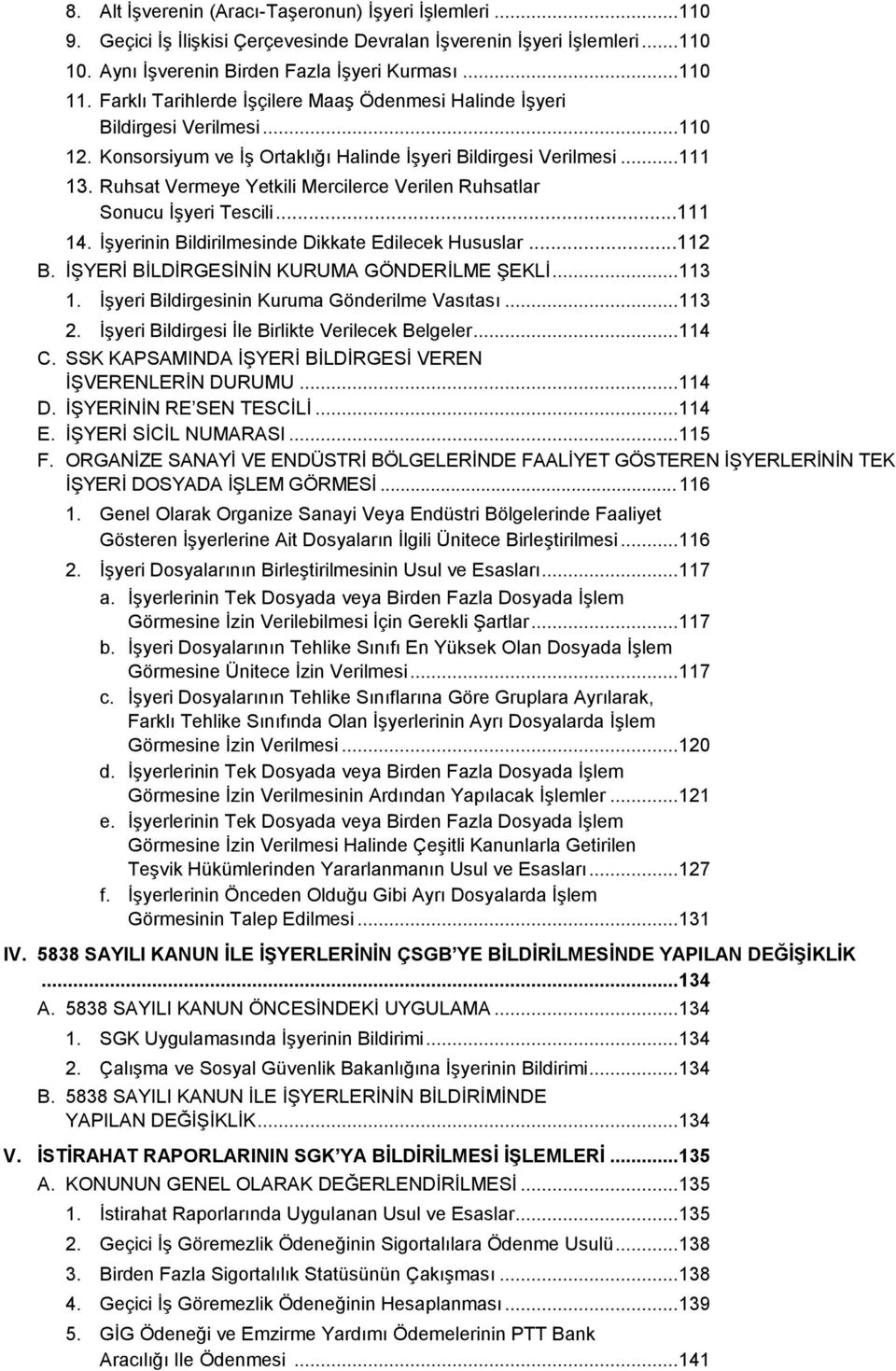 Ruhsat Vermeye Yetkili Mercilerce Verilen Ruhsatlar Sonucu İşyeri Tescili...111 14. İşyerinin Bildirilmesinde Dikkate Edilecek Hususlar...112 B. İŞYERİ BİLDİRGESİNİN KURUMA GÖNDERİLME ŞEKLİ... 113 1.