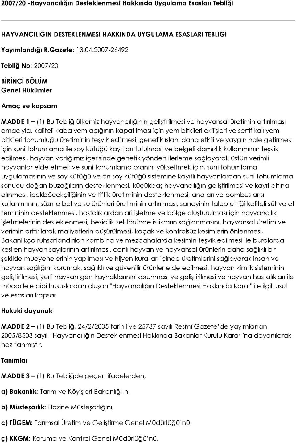 açığının kapatılması için yem bitkileri ekilişleri ve sertifikalı yem bitkileri tohumluğu üretiminin teşvik edilmesi, genetik ıslahı daha etkili ve yaygın hale getirmek için suni tohumlama ile soy