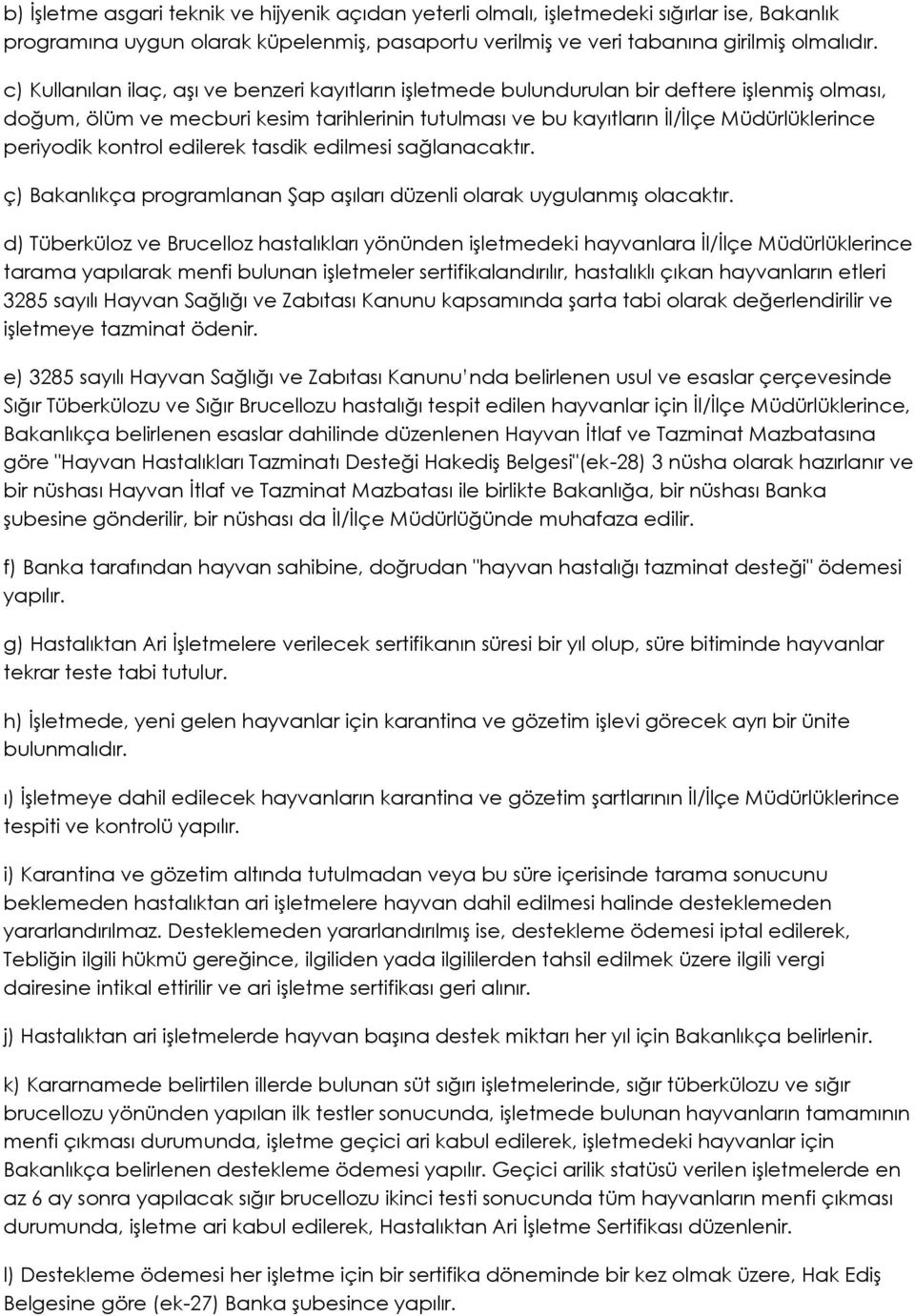 periyodik kontrol edilerek tasdik edilmesi sağlanacaktır. ç) Bakanlıkça programlanan Şap aşıları düzenli olarak uygulanmış olacaktır.