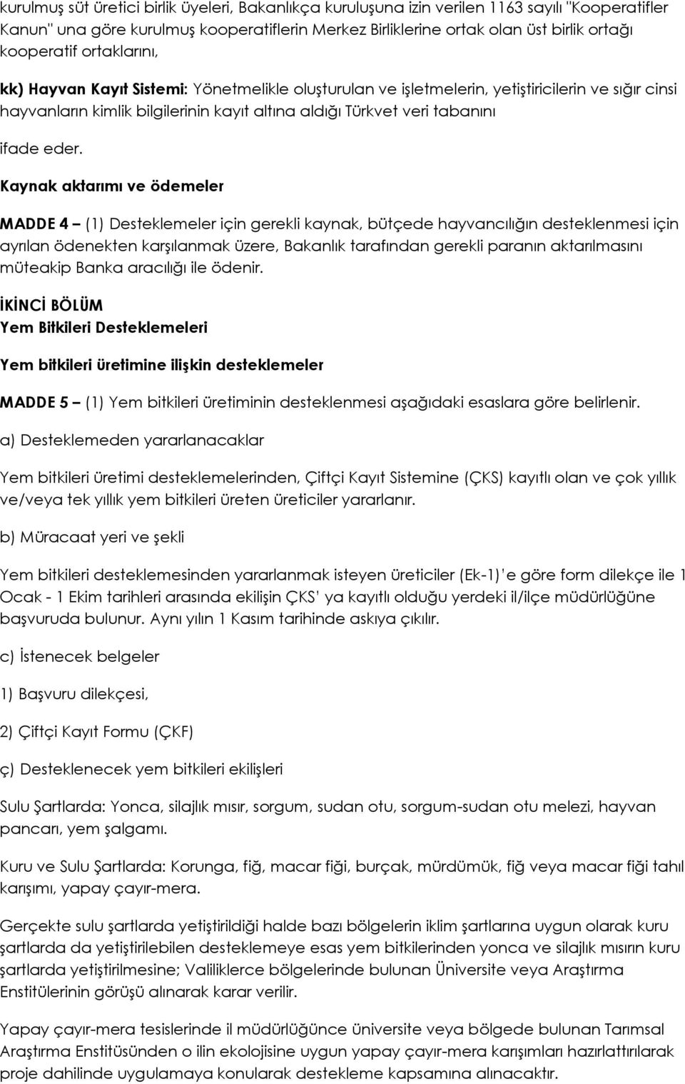 Kaynak aktarımı ve ödemeler MADDE 4 (1) Desteklemeler için gerekli kaynak, bütçede hayvancılığın desteklenmesi için ayrılan ödenekten karşılanmak üzere, Bakanlık tarafından gerekli paranın