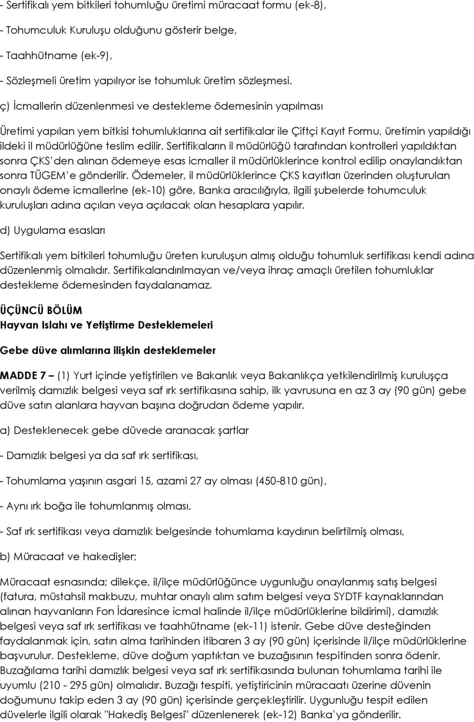 edilir. Sertifikaların il müdürlüğü tarafından kontrolleri yapıldıktan sonra ÇKS den alınan ödemeye esas icmaller il müdürlüklerince kontrol edilip onaylandıktan sonra TÜGEM e gönderilir.