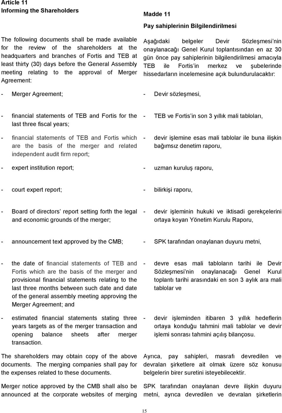 toplantısından en az 30 gün önce pay sahiplerinin bilgilendirilmesi amacıyla TEB ile Fortis in merkez ve şubelerinde hissedarların incelemesine açık bulundurulacaktır: - Merger Agreement; - Devir