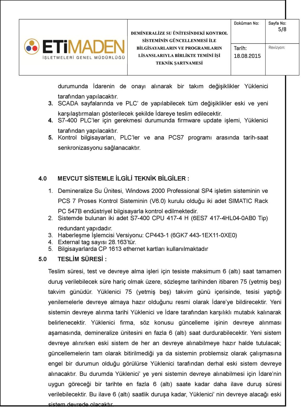 S7-400 PLC ler için gerekmesi durumunda firmware update işlemi, Yüklenici tarafından yapılacaktır. 5.