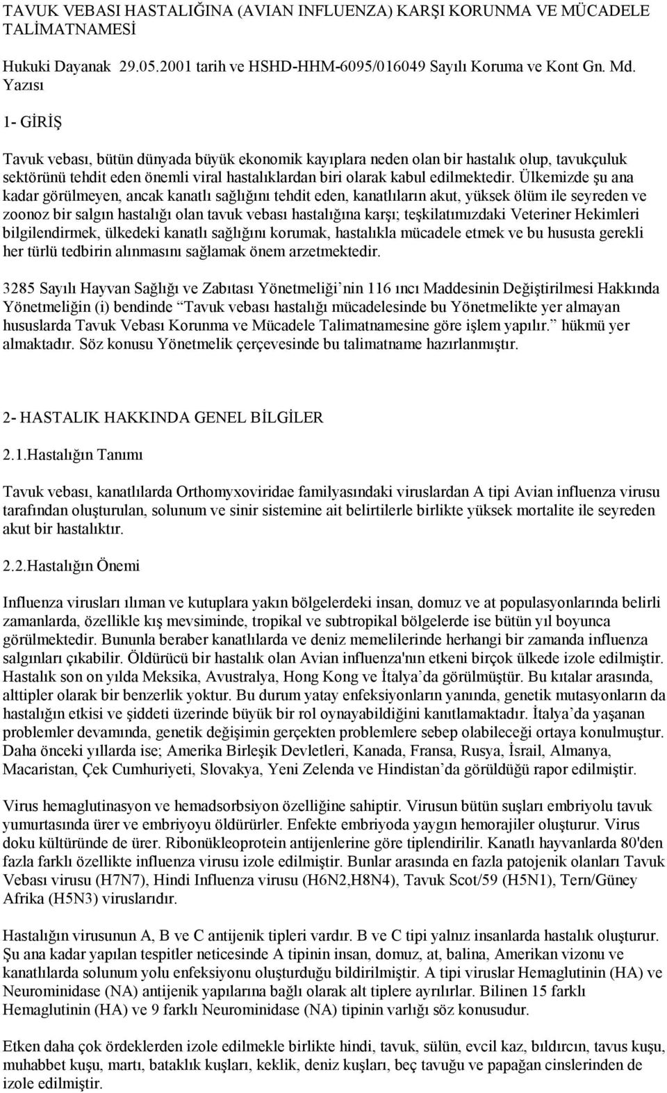 Ülkemizde şu ana kadar görülmeyen, ancak kanatlı sağlığını tehdit eden, kanatlıların akut, yüksek ölüm ile seyreden ve zoonoz bir salgın hastalığı olan tavuk vebası hastalığına karşı;