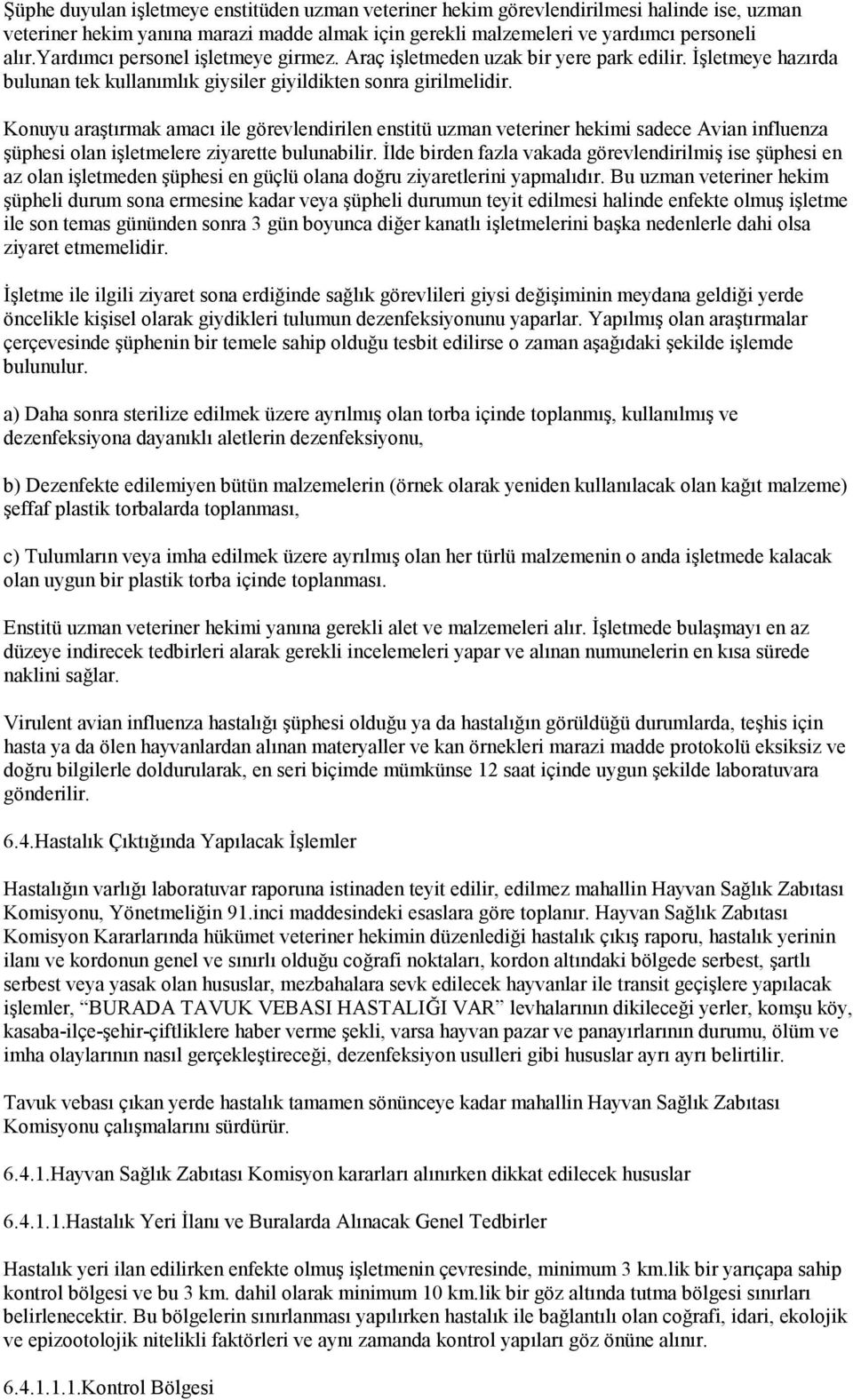 Konuyu araştırmak amacı ile görevlendirilen enstitü uzman veteriner hekimi sadece Avian influenza şüphesi olan işletmelere ziyarette bulunabilir.