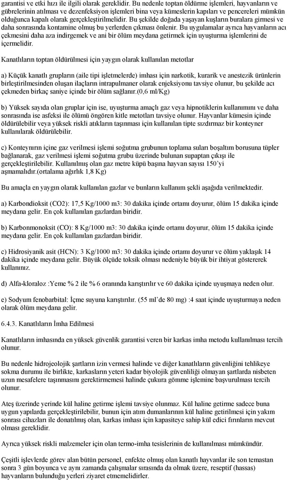 Bu şekilde doğada yaşayan kuşların buralara girmesi ve daha sonrasında kontamine olmuş bu yerlerden çıkması önlenir.