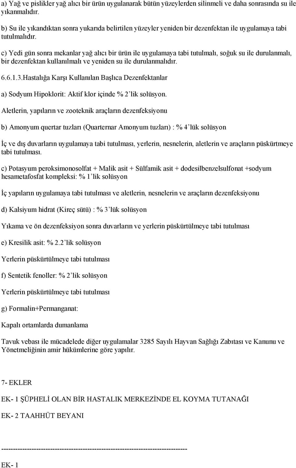 c) Yedi gün sonra mekanlar yağ alıcı bir ürün ile uygulamaya tabi tutulmalı, soğuk su ile durulanmalı, bir dezenfektan kullanılmalı ve yeniden su ile durulanmalıdır. 6.6.1.3.