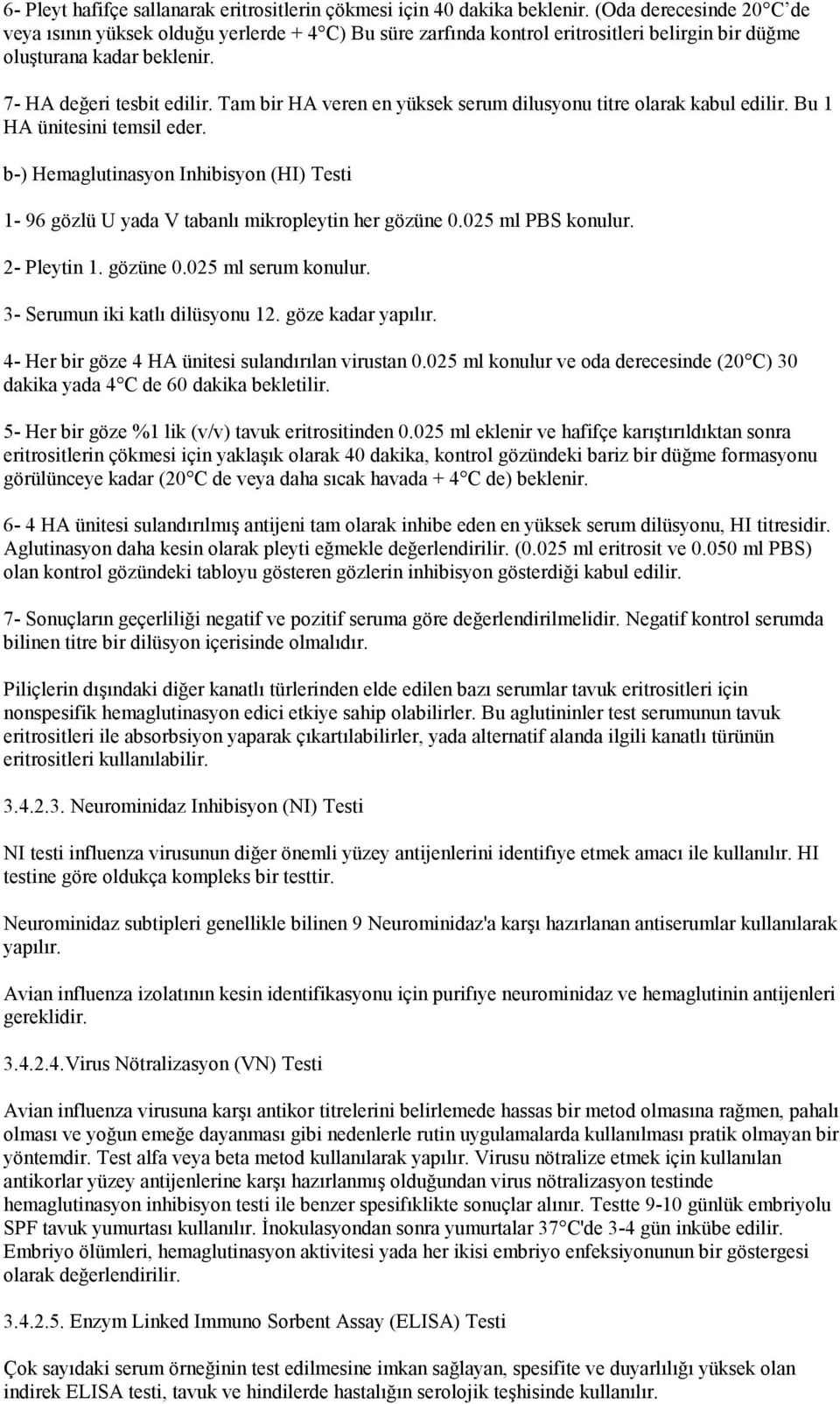 Tam bir HA veren en yüksek serum dilusyonu titre olarak kabul edilir. Bu 1 HA ünitesini temsil eder. b-) Hemaglutinasyon Inhibisyon (HI) Testi 1-96 gözlü U yada V tabanlı mikropleytin her gözüne 0.