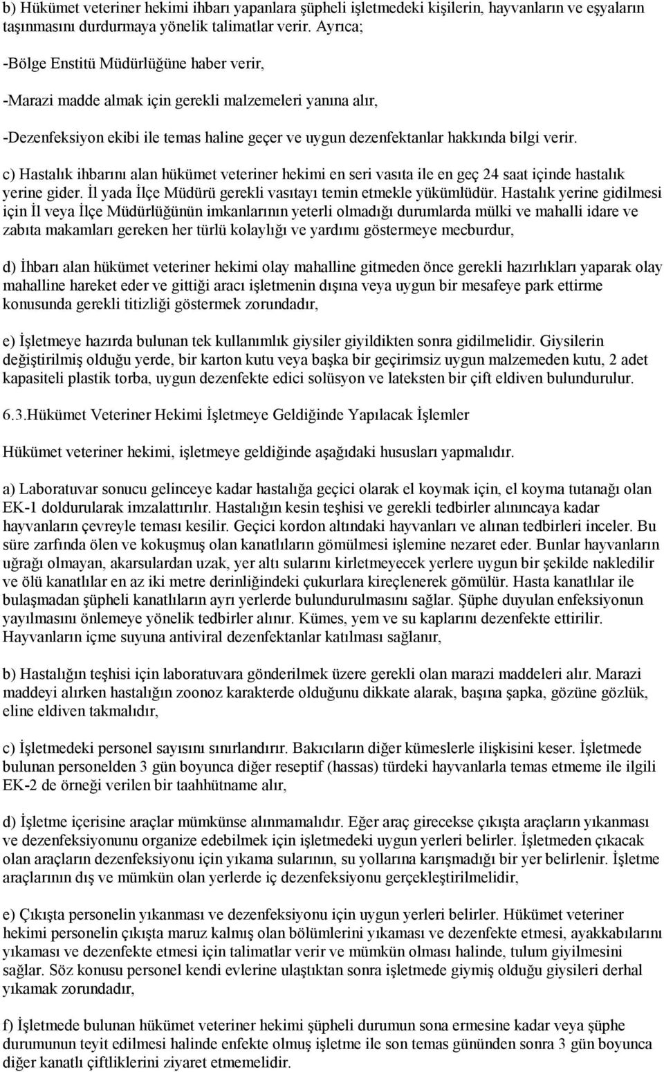 c) Hastalık ihbarını alan hükümet veteriner hekimi en seri vasıta ile en geç 24 saat içinde hastalık yerine gider. İl yada İlçe Müdürü gerekli vasıtayı temin etmekle yükümlüdür.