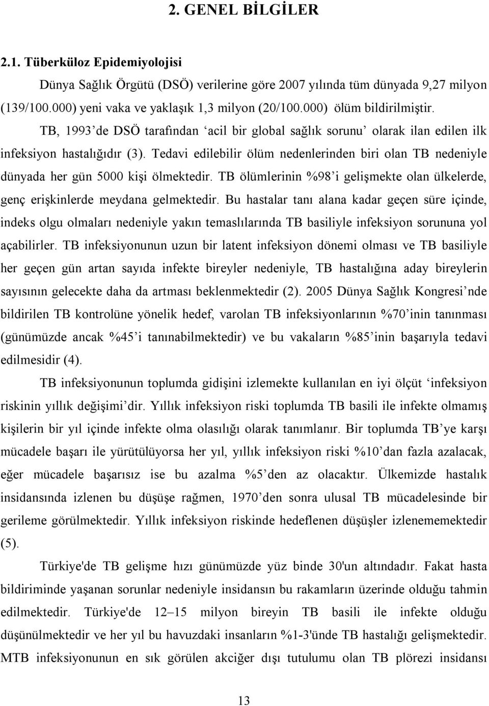 Tedavi edilebilir ölüm nedenlerinden biri olan TB nedeniyle dünyada her gün 5000 kişi ölmektedir. TB ölümlerinin %98 i gelişmekte olan ülkelerde, genç erişkinlerde meydana gelmektedir.