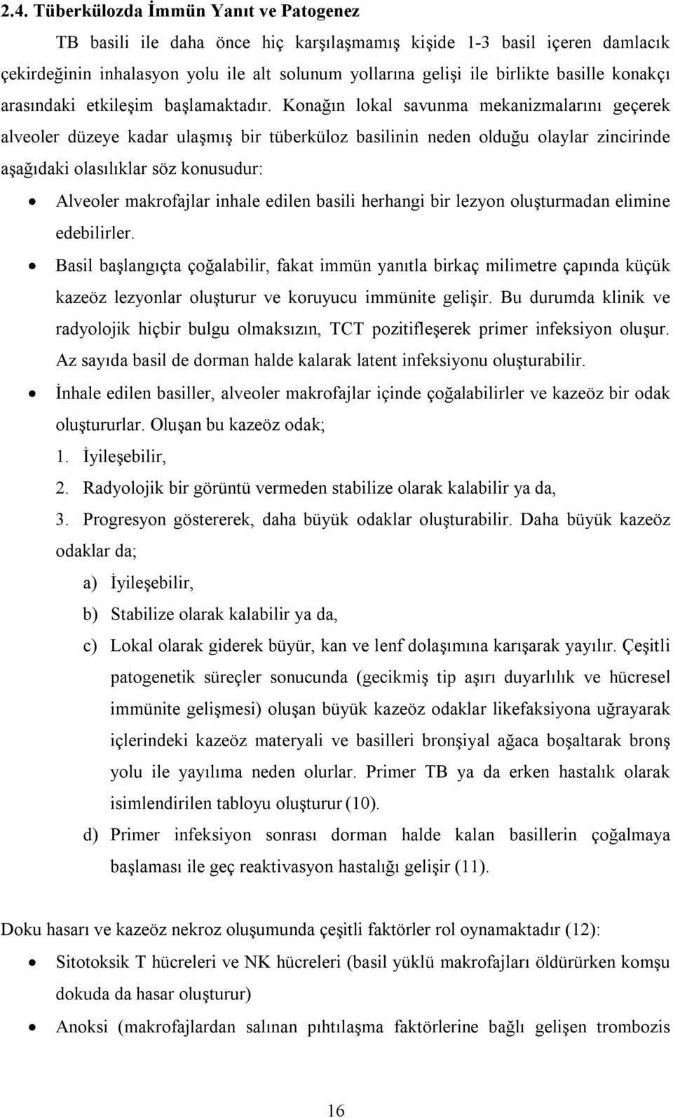 Konağın lokal savunma mekanizmalarını geçerek alveoler düzeye kadar ulaşmış bir tüberküloz basilinin neden olduğu olaylar zincirinde aşağıdaki olasılıklar söz konusudur: Alveoler makrofajlar inhale