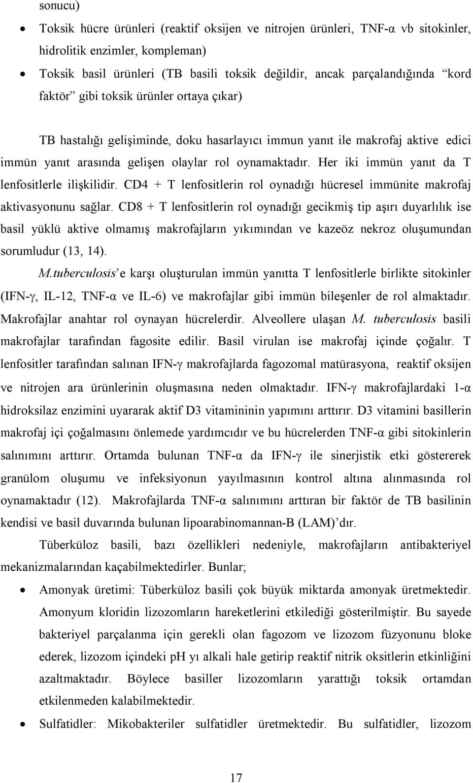 Her iki immün yanıt da T lenfositlerle ilişkilidir. CD4 + T lenfositlerin rol oynadığı hücresel immünite makrofaj aktivasyonunu sağlar.