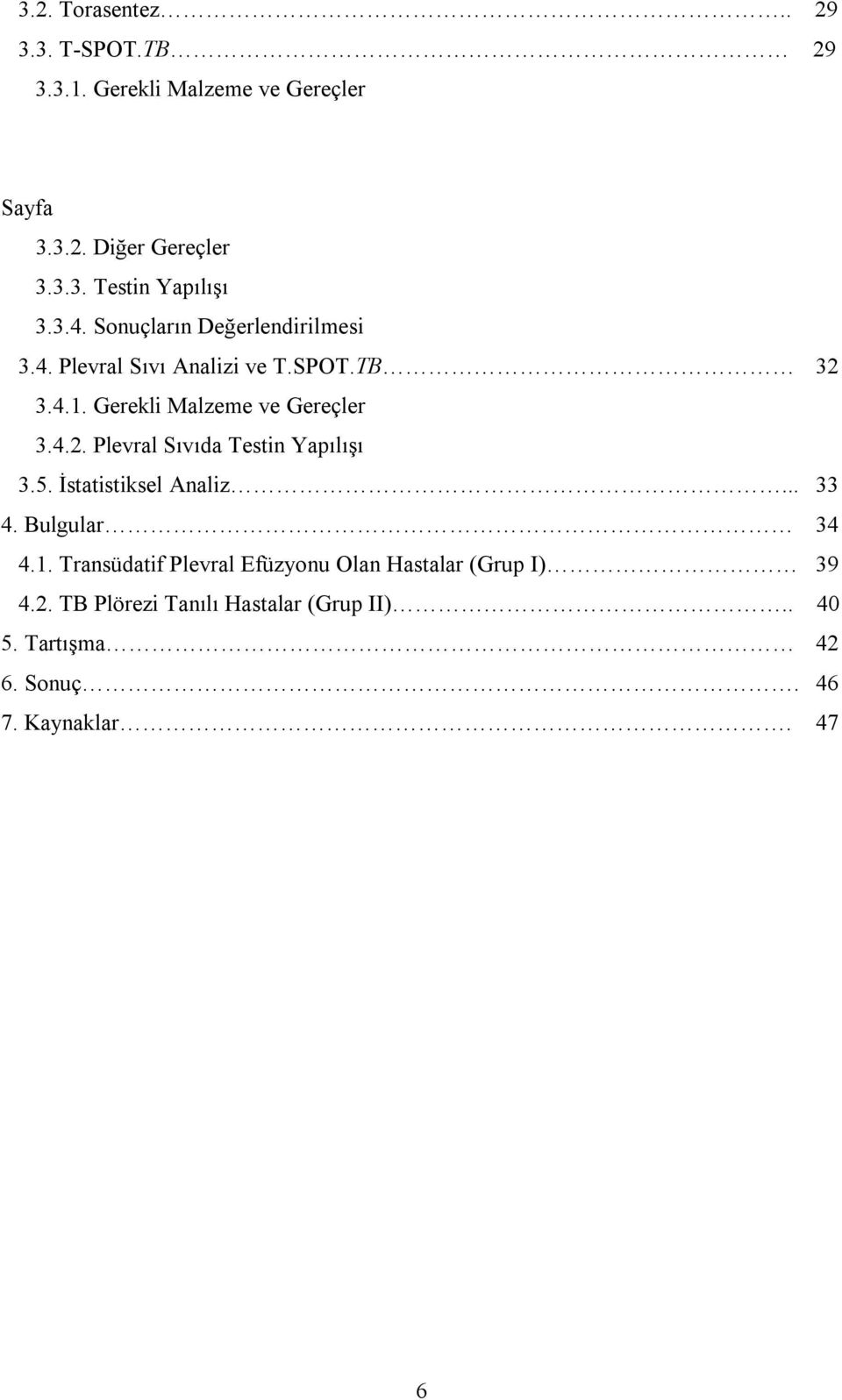 5. İstatistiksel Analiz... 33 4. Bulgular 34 4.1. Transüdatif Plevral Efüzyonu Olan Hastalar (Grup I) 39 4.2.