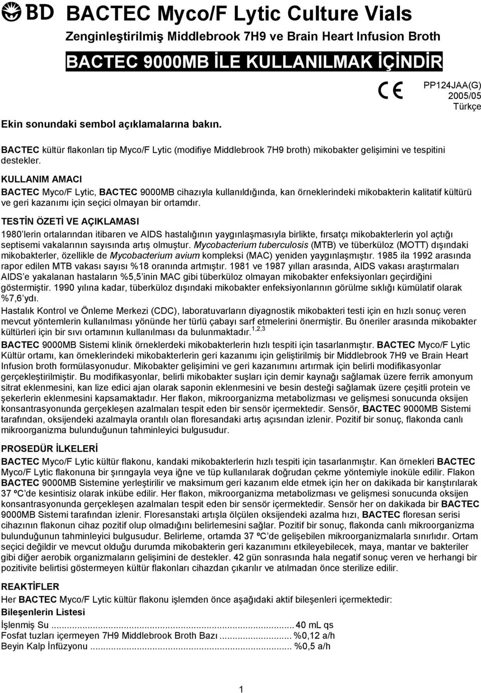 PP124JAA(G) 2005/05 Türkçe KULLANIM AMACI BACTEC Myco/F Lytic, BACTEC 9000MB cihazõyla kullanõldõğõnda, kan örneklerindeki mikobakterin kalitatif kültürü ve geri kazanõmõ için seçici olmayan bir