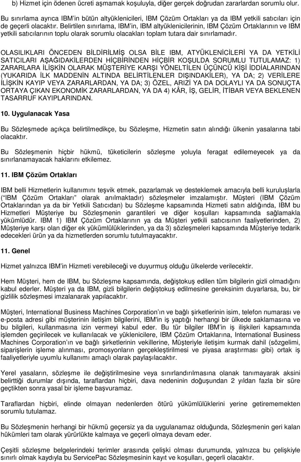 Belirtilen sınırlama, IBM in, IBM altyüklenicilerinin, IBM Çözüm Ortaklarının ve IBM yetkili satıcılarının toplu olarak sorumlu olacakları toplam tutara dair sınırlamadır.