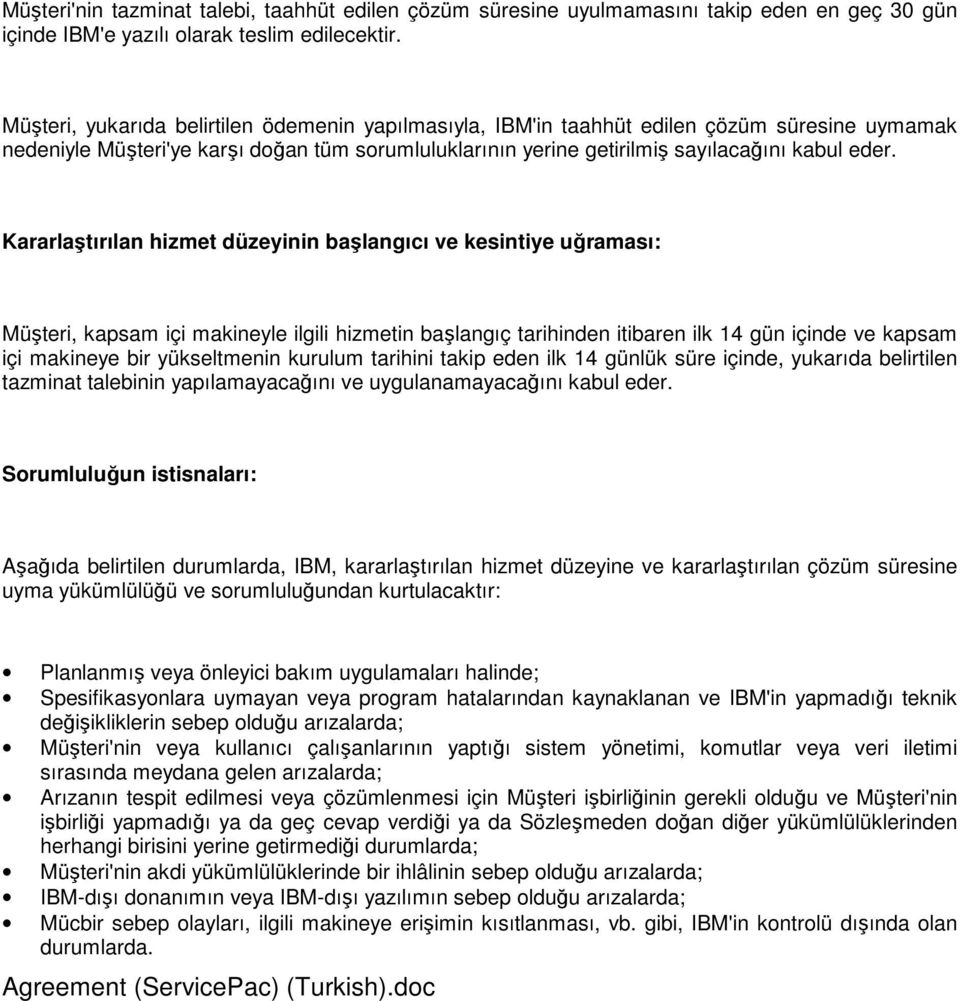 Kararlaştırılan hizmet düzeyinin başlangıcı ve kesintiye uğraması: Müşteri, kapsam içi makineyle ilgili hizmetin başlangıç tarihinden itibaren ilk 14 gün içinde ve kapsam içi makineye bir