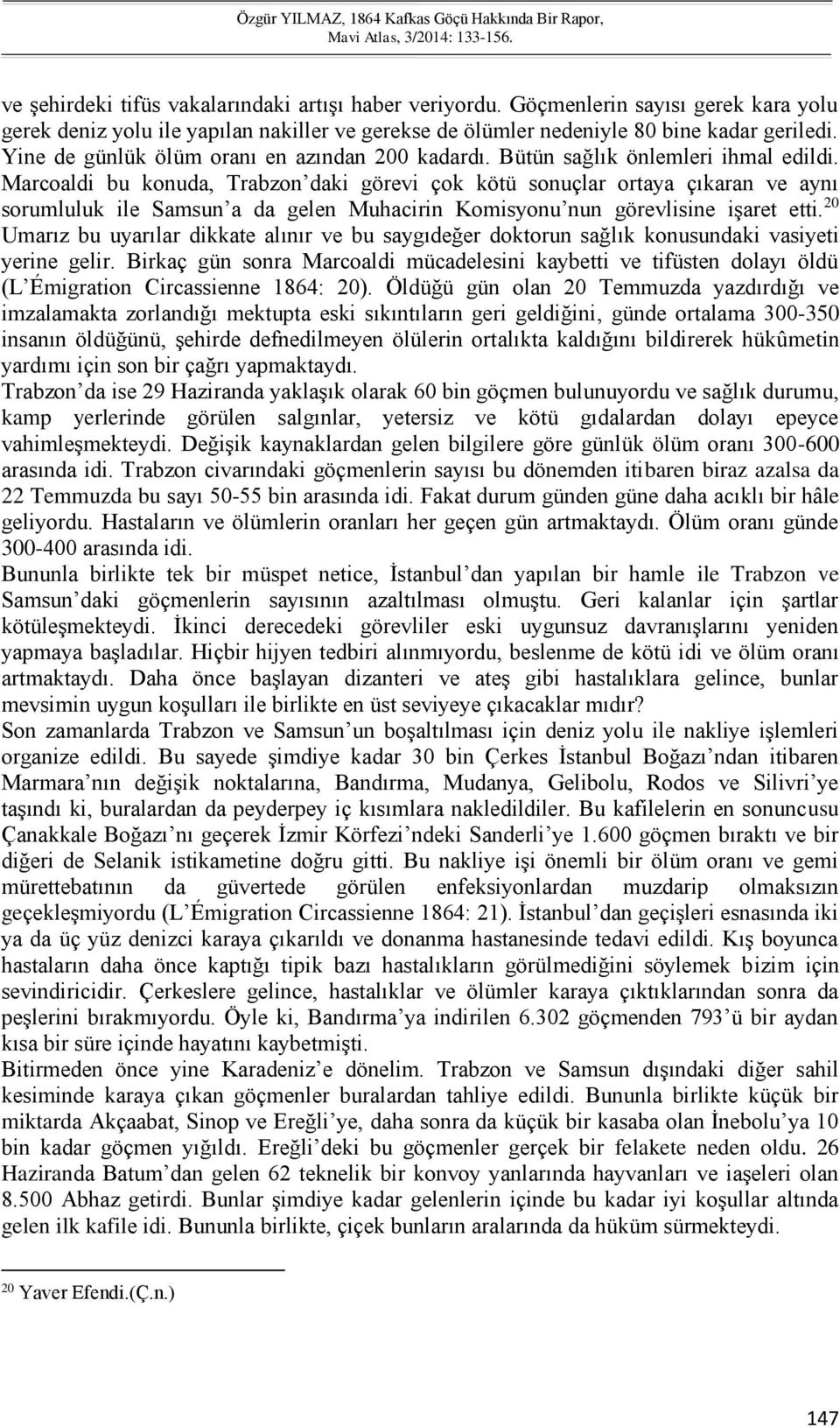 Marcoaldi bu konuda, Trabzon daki görevi çok kötü sonuçlar ortaya çıkaran ve aynı sorumluluk ile Samsun a da gelen Muhacirin Komisyonu nun görevlisine işaret etti.