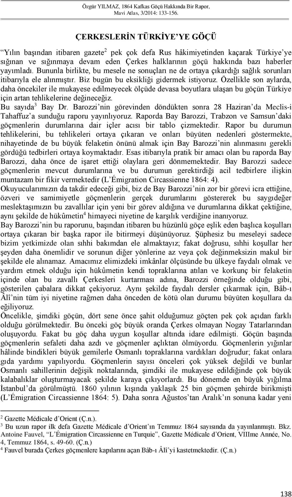 Özellikle son aylarda, daha öncekiler ile mukayese edilmeyecek ölçüde devasa boyutlara ulaşan bu göçün Türkiye için artan tehlikelerine değineceğiz. Bu sayıda 3 Bay Dr.