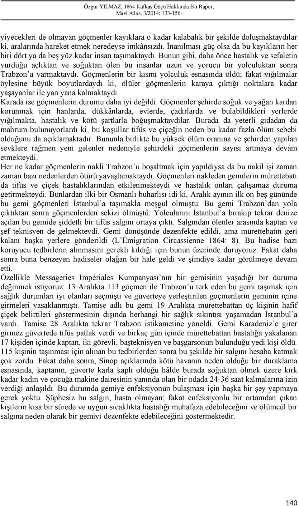 Bunun gibi, daha önce hastalık ve sefaletin vurduğu açlıktan ve soğuktan ölen bu insanlar uzun ve yorucu bir yolculuktan sonra Trabzon a varmaktaydı.