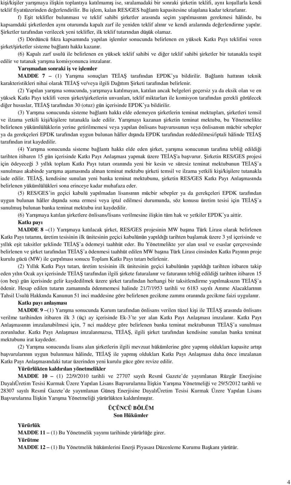 f) Eşit teklifler bulunması ve teklif sahibi şirketler arasında seçim yapılmasının gerekmesi hâlinde, bu kapsamdaki şirketlerden aynı oturumda kapalı zarf ile yeniden teklif alınır ve kendi