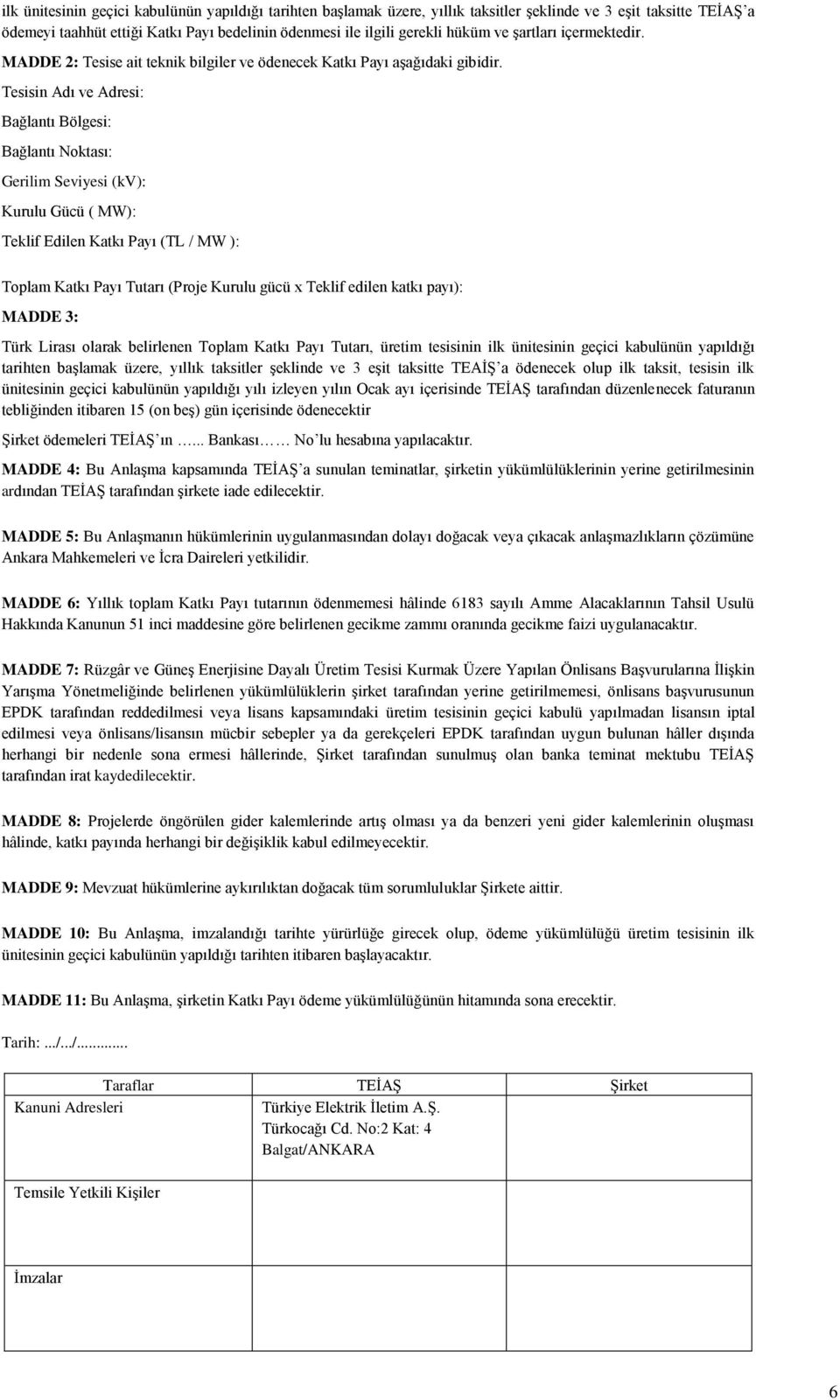 Tesisin Adı ve Adresi: Bağlantı Bölgesi: Bağlantı Noktası: Gerilim Seviyesi (kv): Kurulu Gücü ( MW): Teklif Edilen Katkı Payı (TL / MW ): Toplam Katkı Payı Tutarı (Proje Kurulu gücü x Teklif edilen