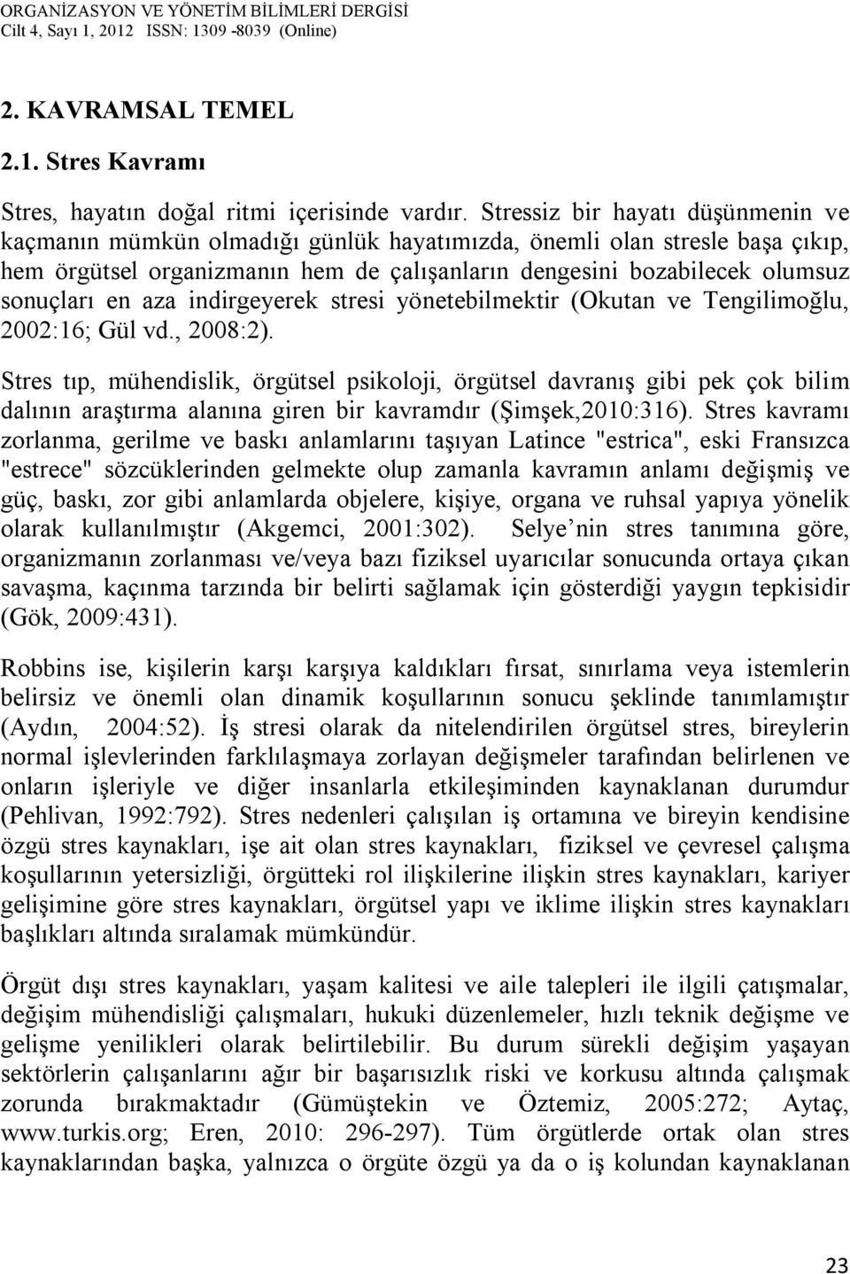 aza indirgeyerek stresi yönetebilmektir (Okutan ve Tengilimoğlu, 2002:16; Gül vd., 2008:2).