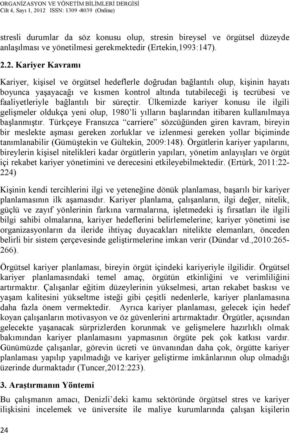 bağlantılı bir süreçtir. Ülkemizde kariyer konusu ile ilgili gelişmeler oldukça yeni olup, 1980 li yılların başlarından itibaren kullanılmaya başlanmıştır.