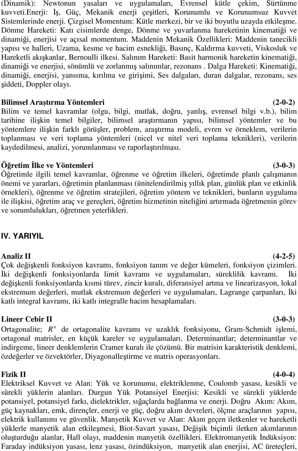 Maddenin Mekanik Özellikleri: Maddenin tanecikli yapısı ve halleri, Uzama, kesme ve hacim esnekliği, Basınç, Kaldırma kuvveti, Viskosluk ve Hareketli akışkanlar, Bernoulli ilkesi.