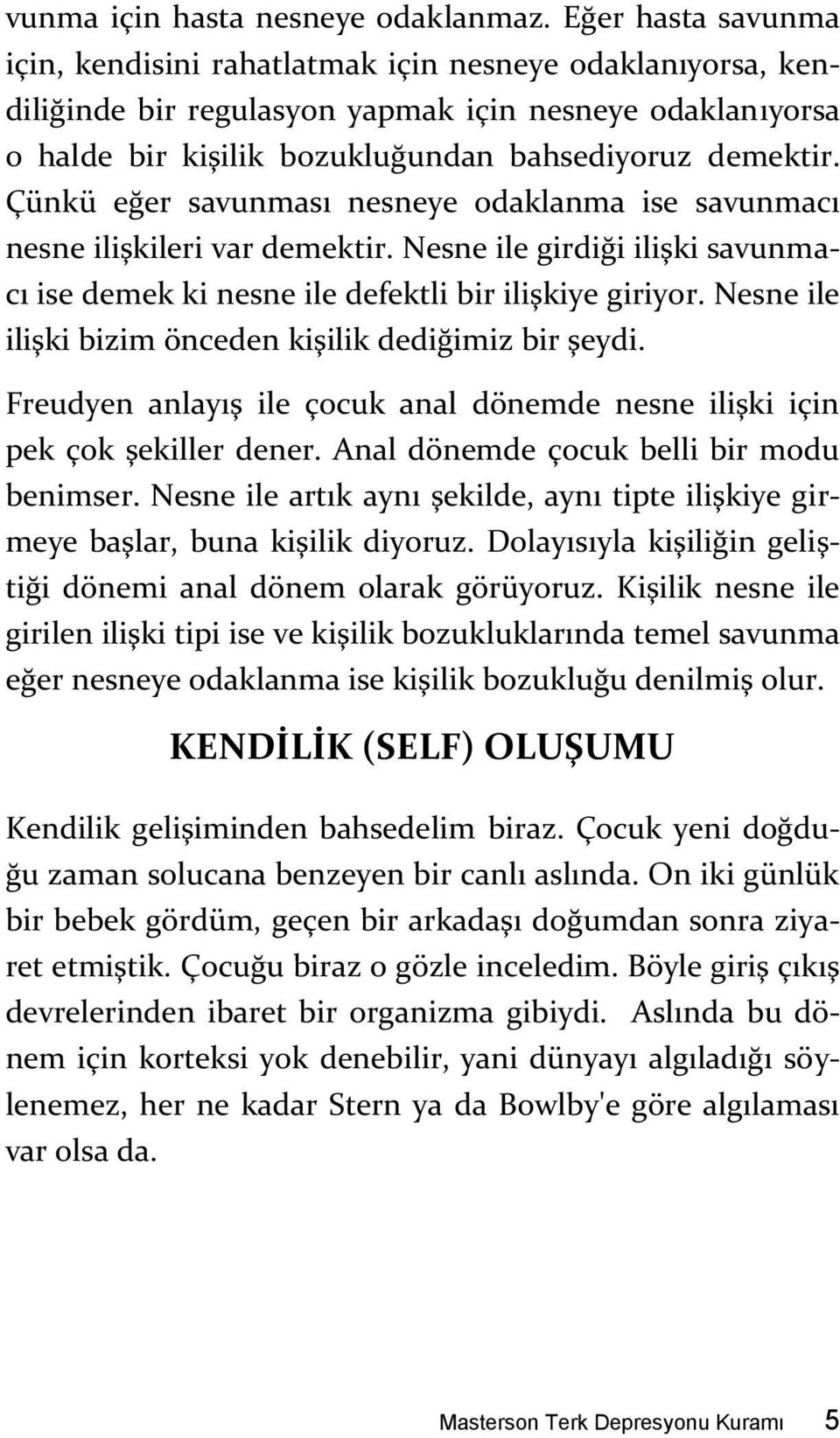 Çünkü eğer savunması nesneye odaklanma ise savunmacı nesne ilişkileri var demektir. Nesne ile girdiği ilişki savunmacı ise demek ki nesne ile defektli bir ilişkiye giriyor.