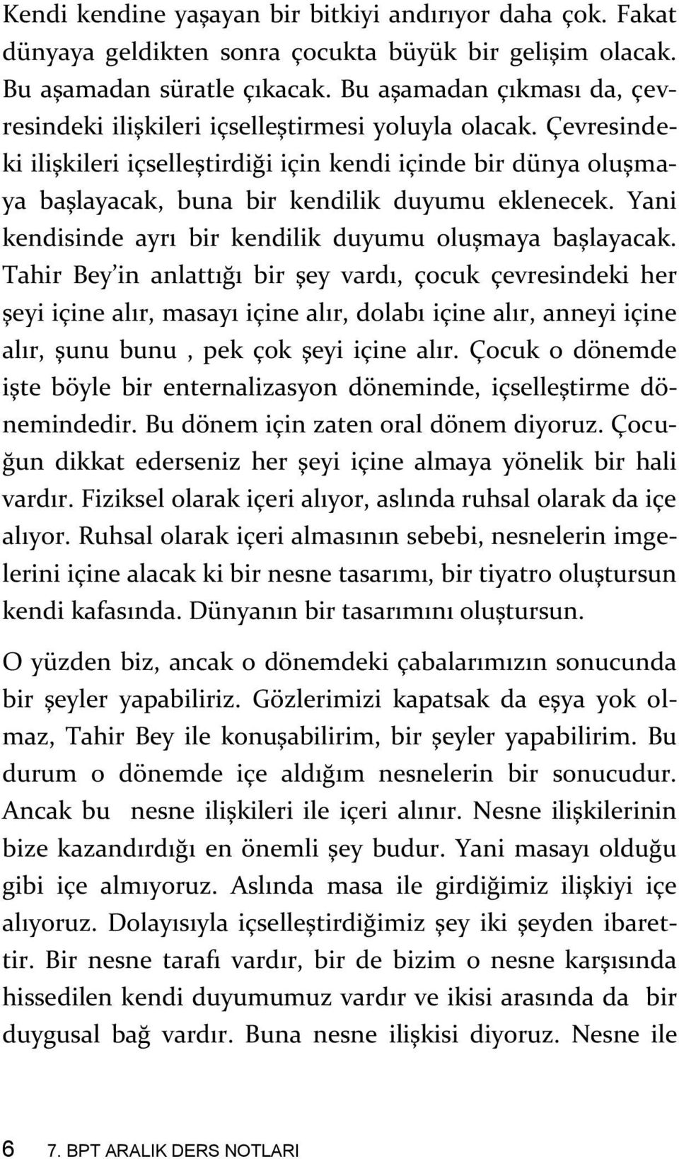 Çevresindeki ilişkileri içselleştirdiği için kendi içinde bir dünya oluşmaya başlayacak, buna bir kendilik duyumu eklenecek. Yani kendisinde ayrı bir kendilik duyumu oluşmaya başlayacak.