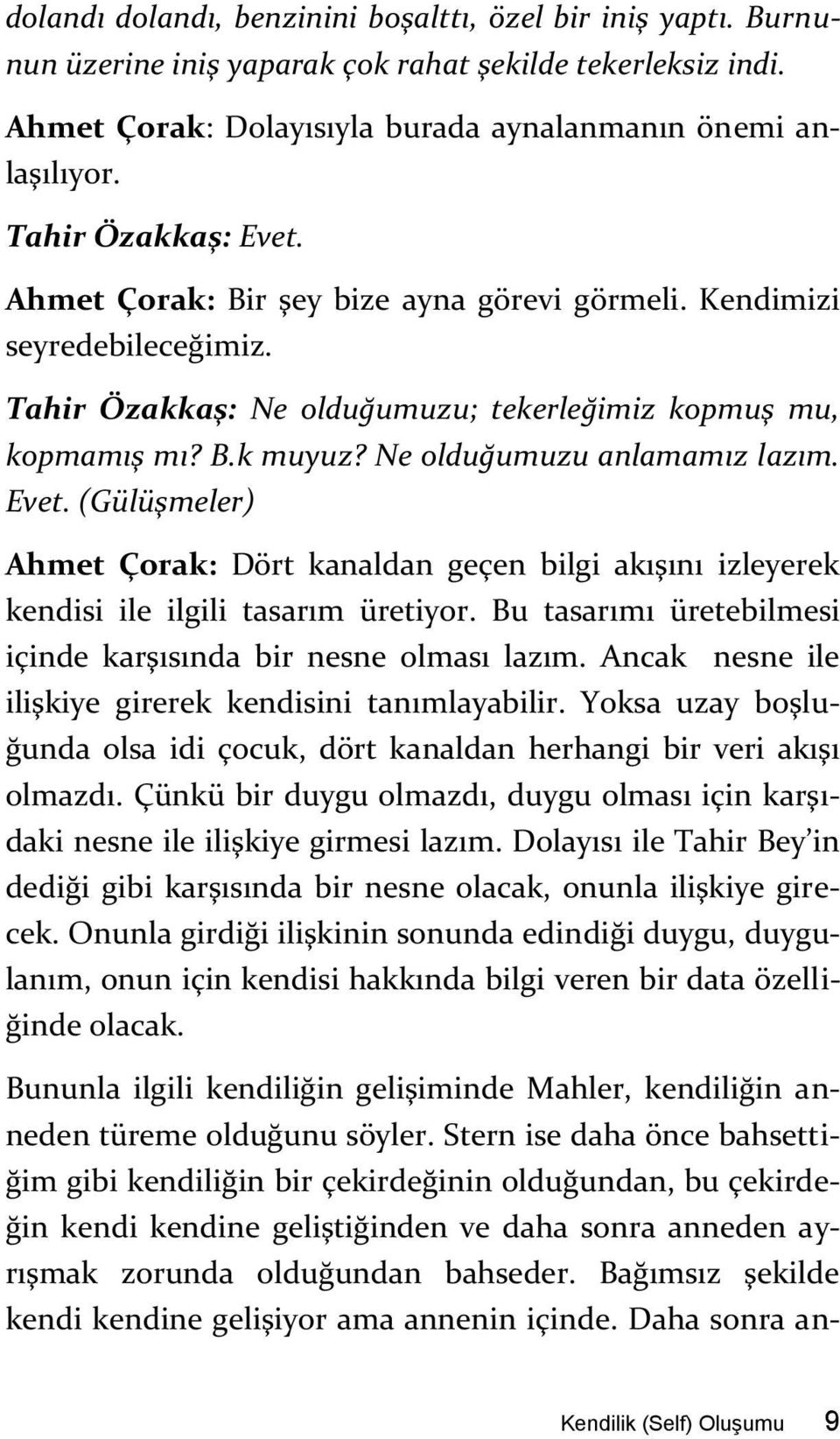 Ne olduğumuzu anlamamız lazım. Evet. (Gülüşmeler) Ahmet Çorak: Dört kanaldan geçen bilgi akışını izleyerek kendisi ile ilgili tasarım üretiyor.