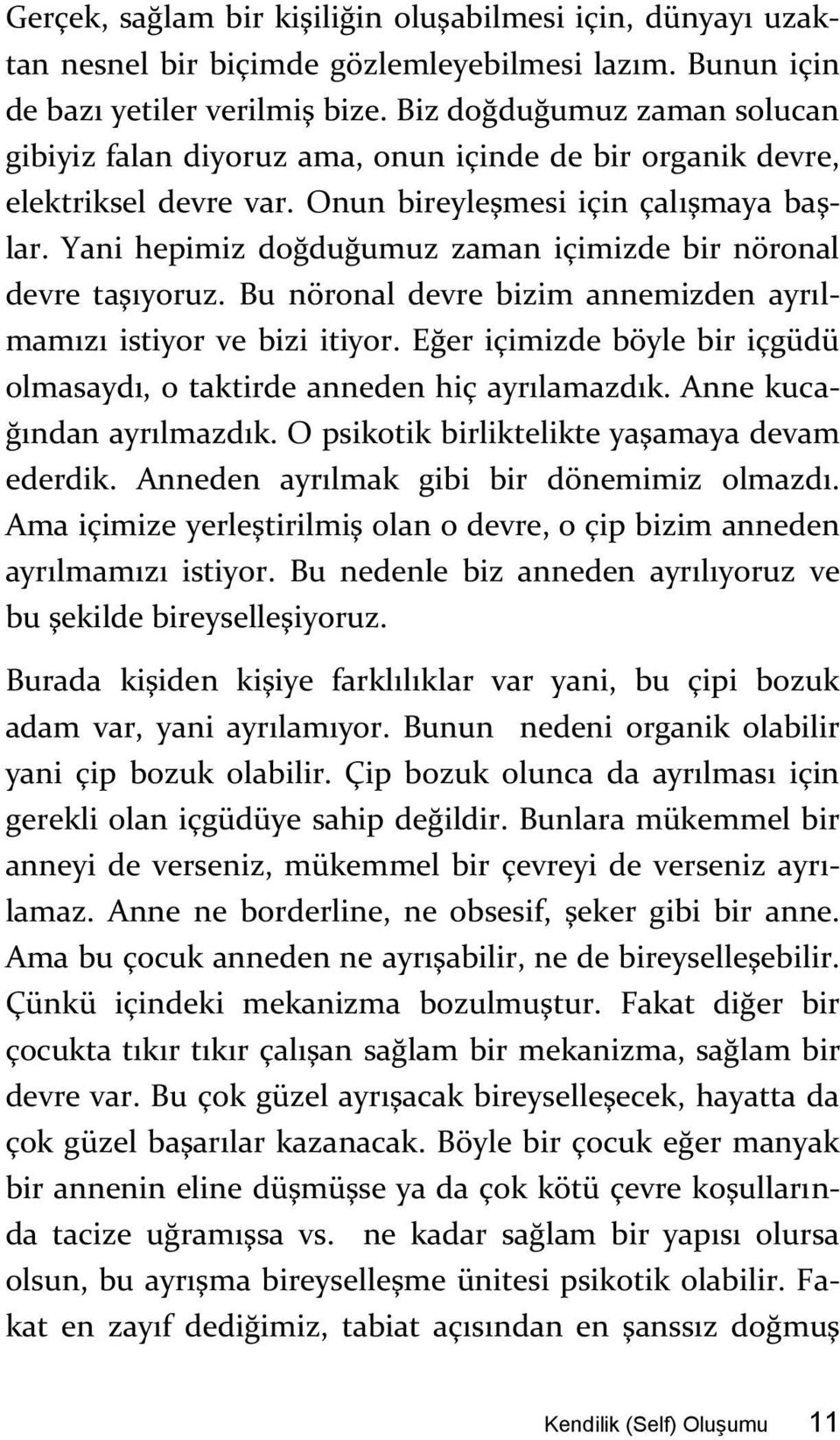 Yani hepimiz doğduğumuz zaman içimizde bir nöronal devre taşıyoruz. Bu nöronal devre bizim annemizden ayrılmamızı istiyor ve bizi itiyor.