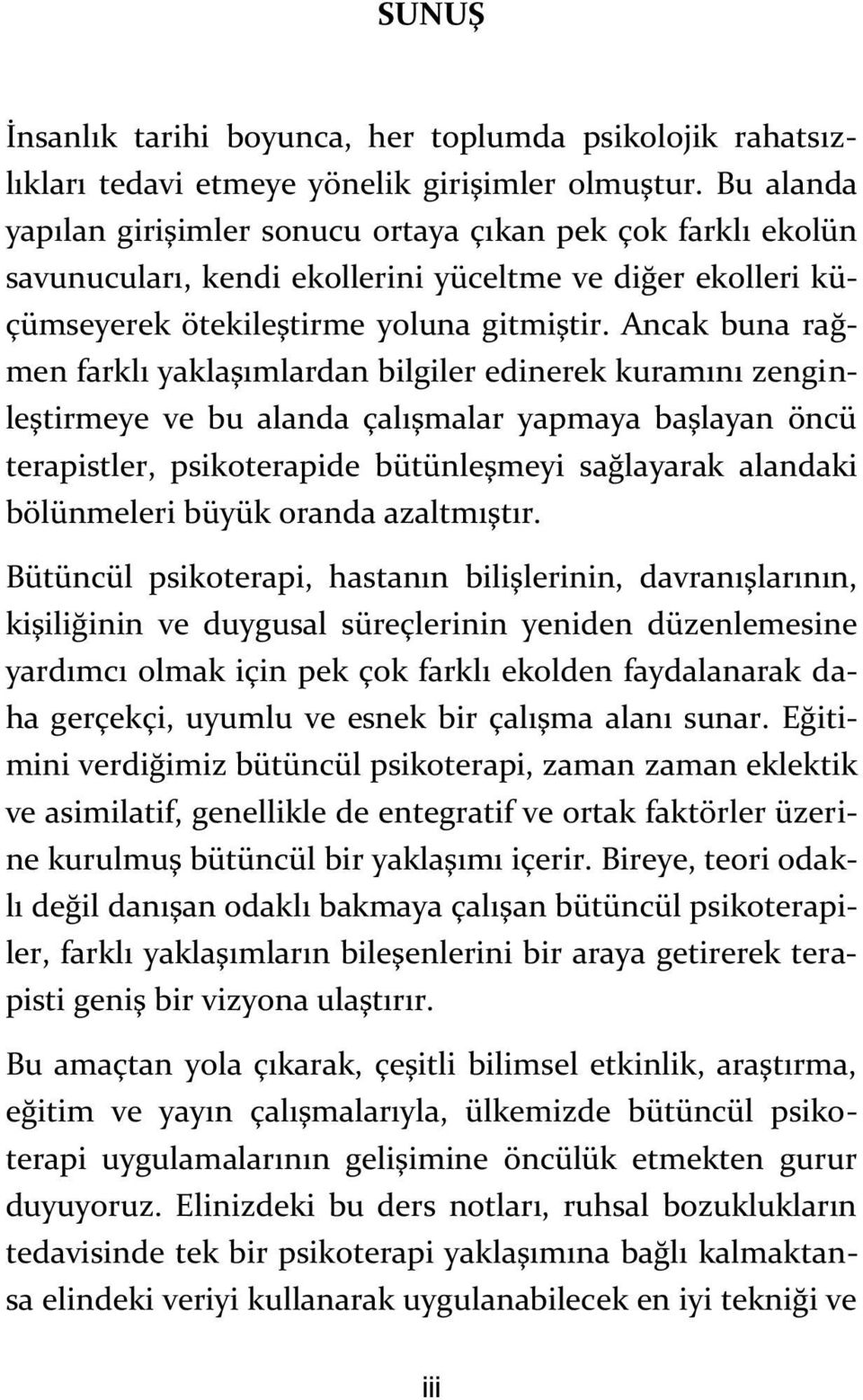 Ancak buna rağmen farklı yaklaşımlardan bilgiler edinerek kuramını zenginleştirmeye ve bu alanda çalışmalar yapmaya başlayan öncü terapistler, psikoterapide bütünleşmeyi sağlayarak alandaki