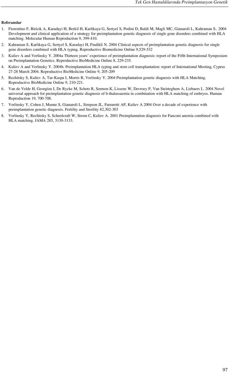 Kahraman S, Karlikaya G, Sertyel S, Karadayi H, Findikli. 4 Clinical aspects of preimplantation genetic diagnosis for single gene disorders combined with HLA typing.