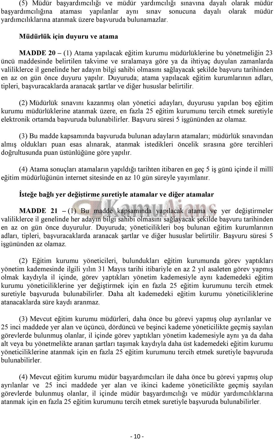 Müdürlük için duyuru ve atama MADDE 20 (1) Atama yapılacak eğitim kurumu müdürlüklerine bu yönetmeliğin 23 üncü maddesinde belirtilen takvime ve sıralamaya göre ya da ihtiyaç duyulan zamanlarda