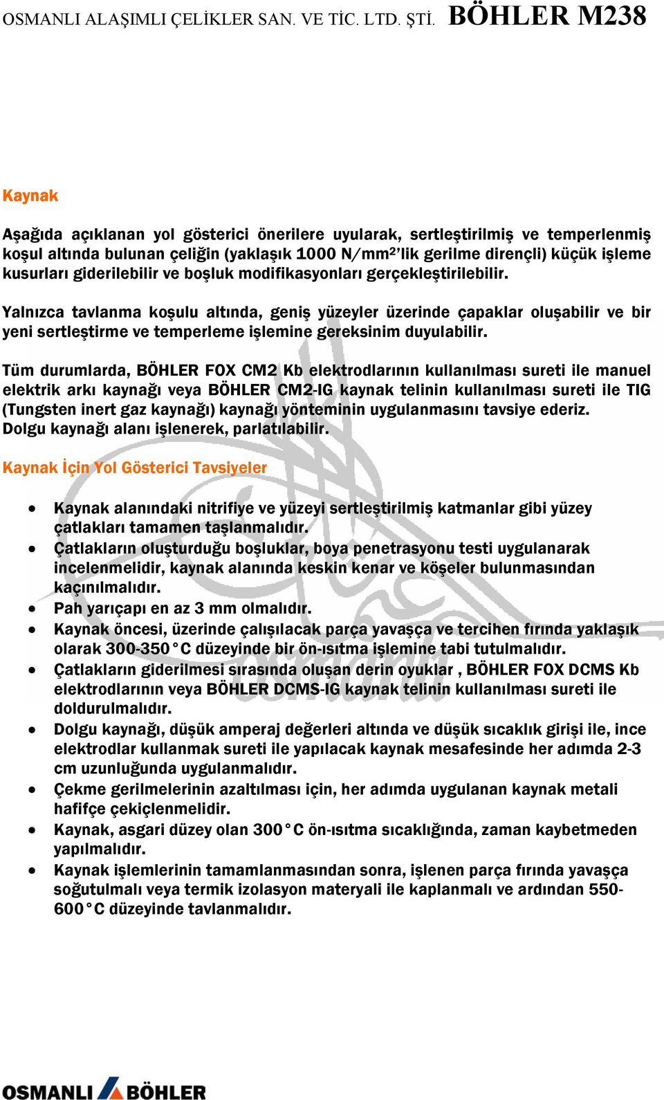 Yalnızca tavlanma koşulu altında, geniş yüzeyler üzerinde çapaklar oluşabilir ve bir yeni sertleştirme ve temperleme işlemine gereksinim duyulabilir.