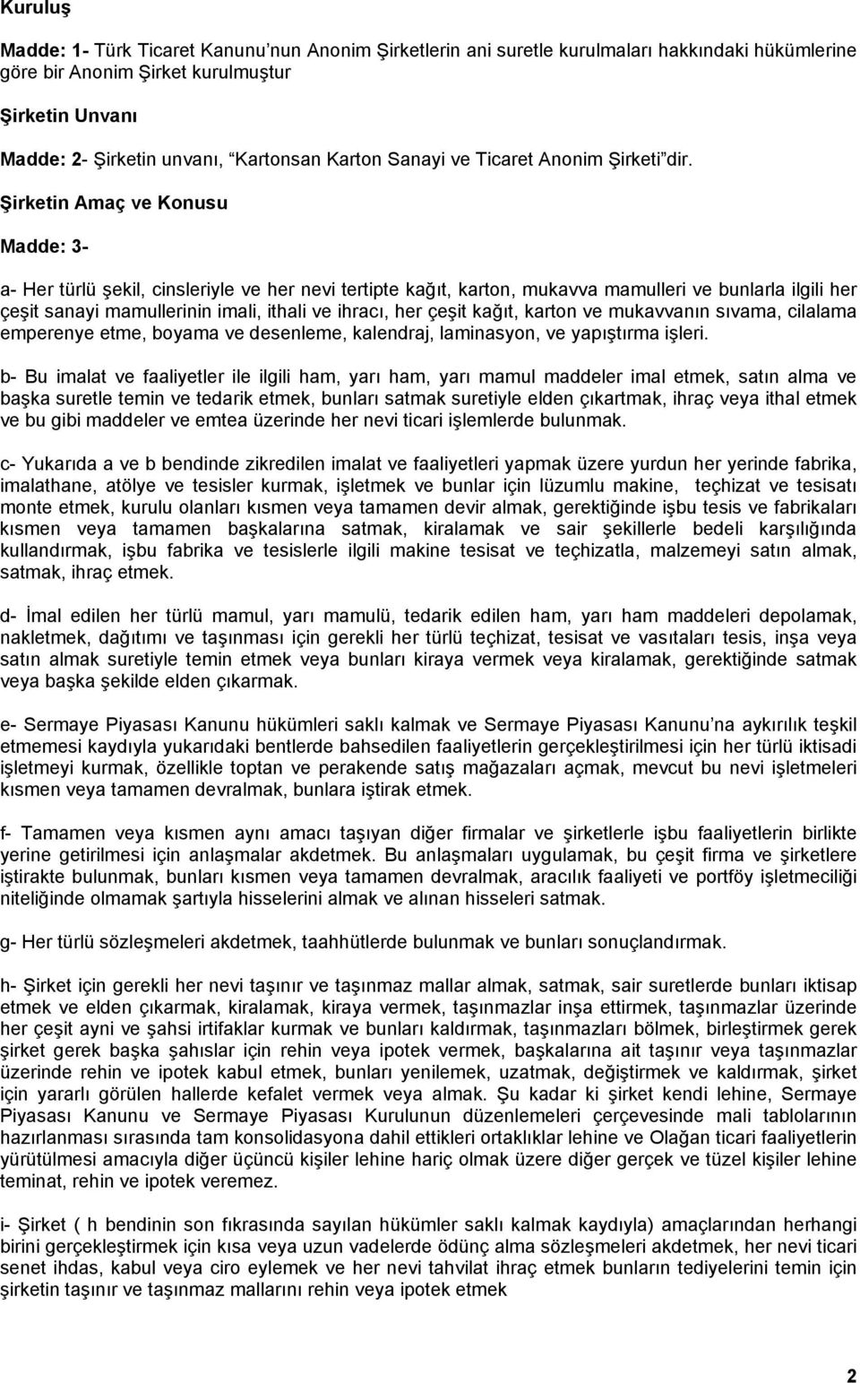 Şirketin Amaç ve Konusu Madde: 3- a- Her türlü şekil, cinsleriyle ve her nevi tertipte kağıt, karton, mukavva mamulleri ve bunlarla ilgili her çeşit sanayi mamullerinin imali, ithali ve ihracı, her