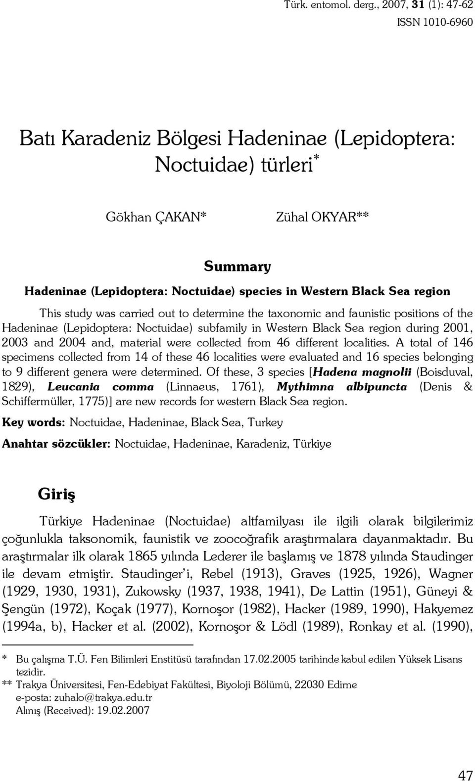 Sea region This study was carried out to determine the taxonomic and faunistic positions of the Hadeninae (Lepidoptera: Noctuidae) subfamily in Western Black Sea region during 2001, 2003 and 2004