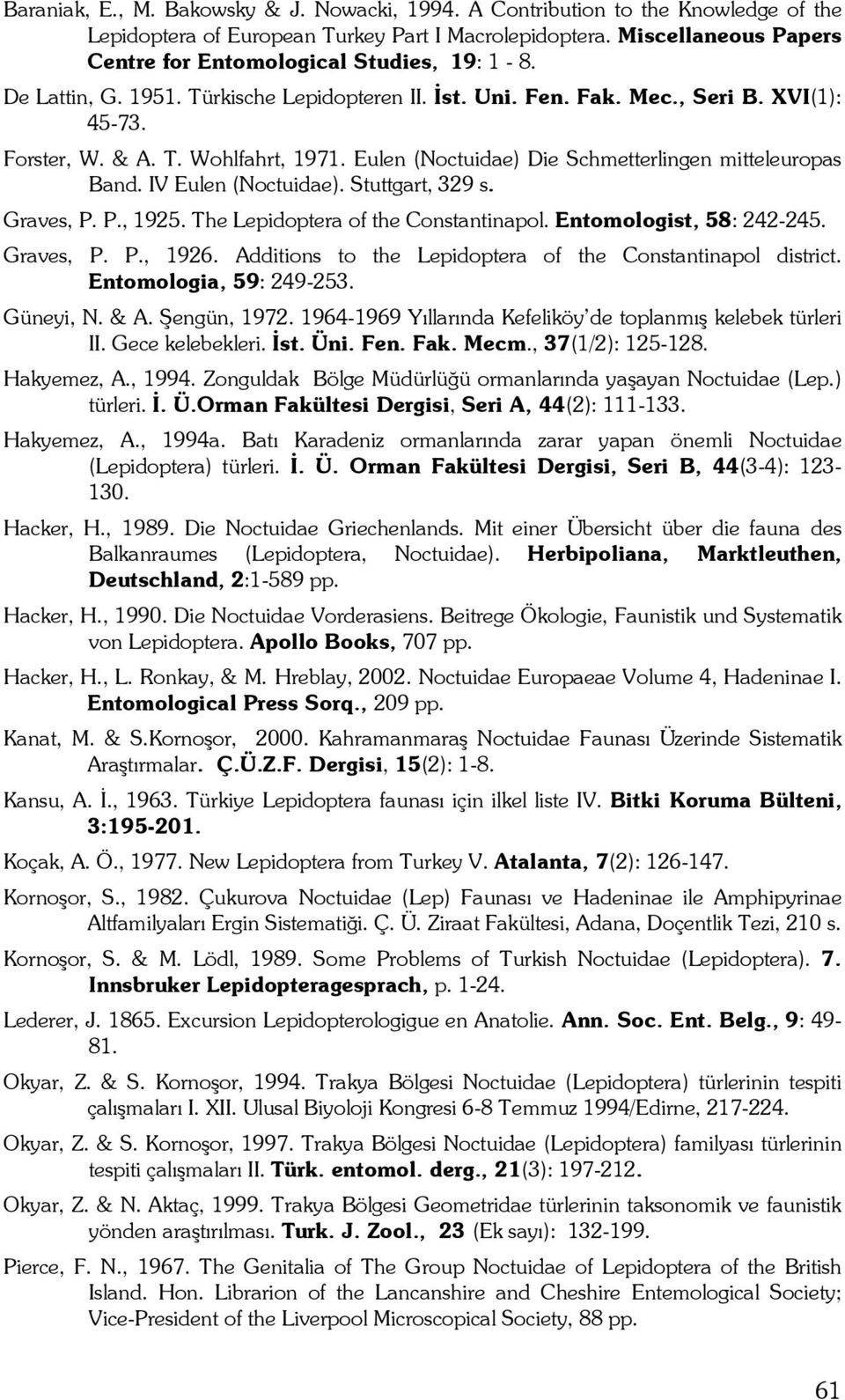 Eulen (Noctuidae) Die Schmetterlingen mitteleuropas Band. IV Eulen (Noctuidae). Stuttgart, 329 s. Graves, P. P., 1925. The Lepidoptera of the Constantinapol. Entomologist, 58: 242-245. Graves, P. P., 1926.