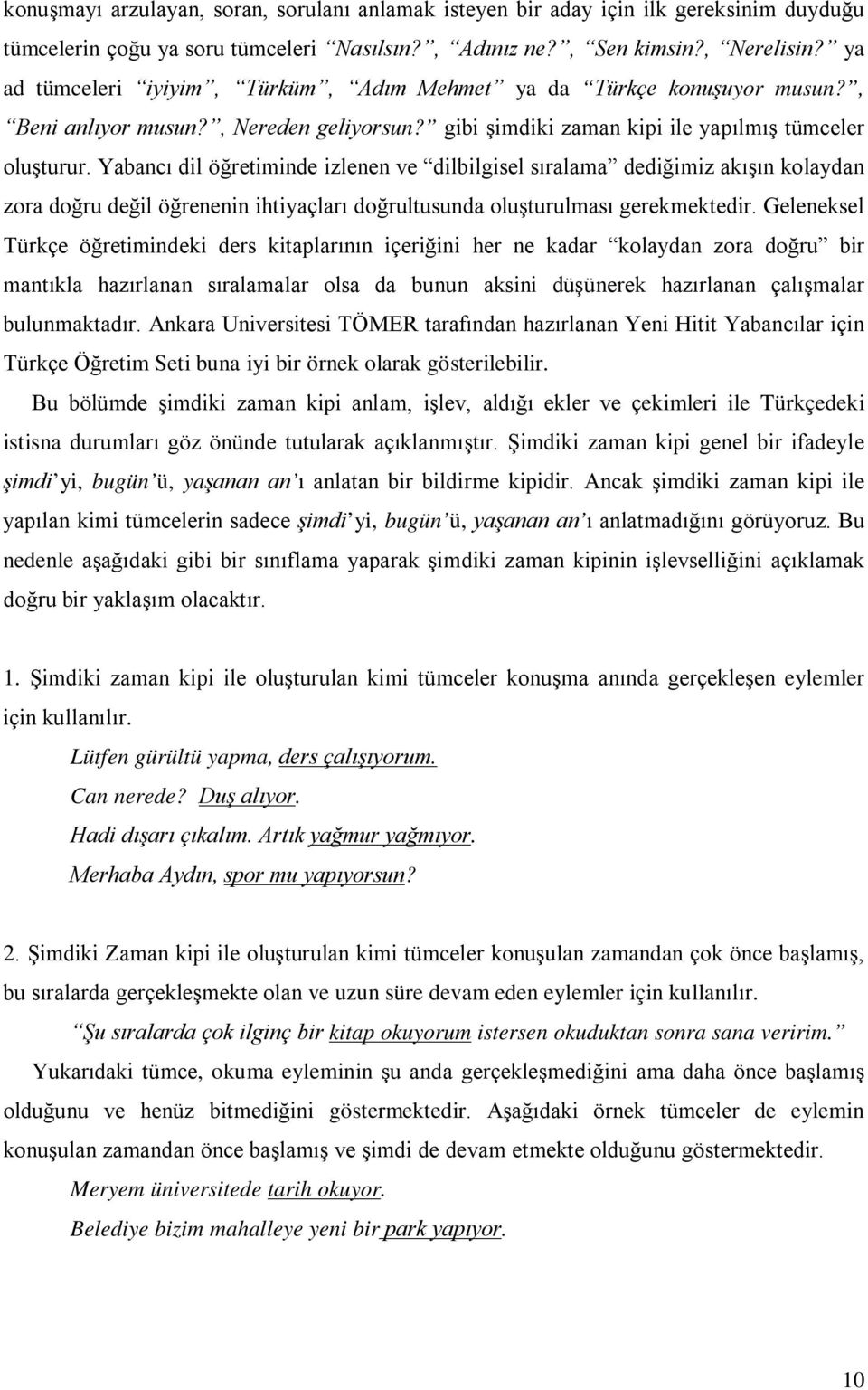 Yabancı dil öğretiminde izlenen ve dilbilgisel sıralama dediğimiz akışın kolaydan zora doğru değil öğrenenin ihtiyaçları doğrultusunda oluşturulması gerekmektedir.