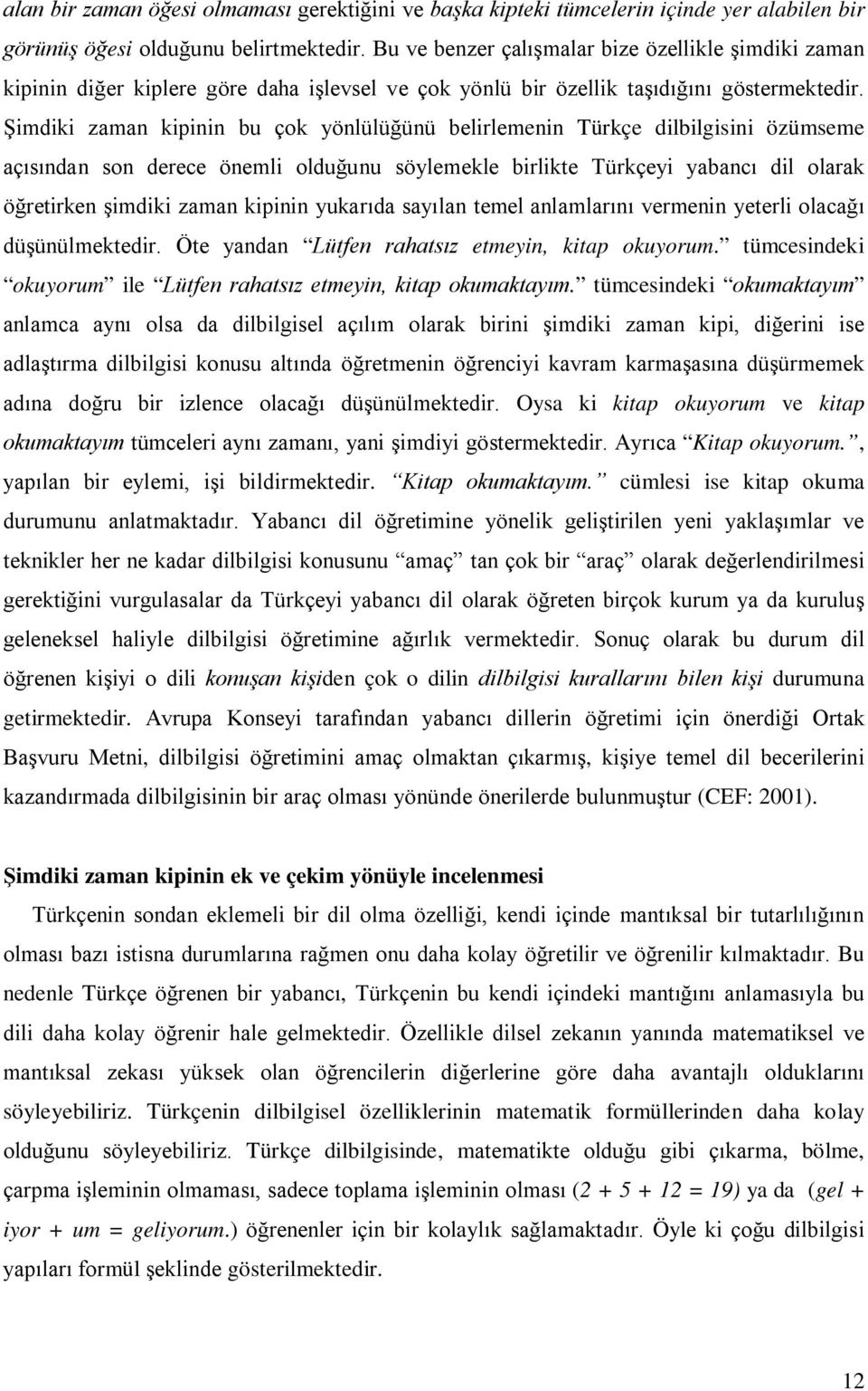 Şimdiki zaman kipinin bu çok yönlülüğünü belirlemenin Türkçe dilbilgisini özümseme açısından son derece önemli olduğunu söylemekle birlikte Türkçeyi yabancı dil olarak öğretirken şimdiki zaman